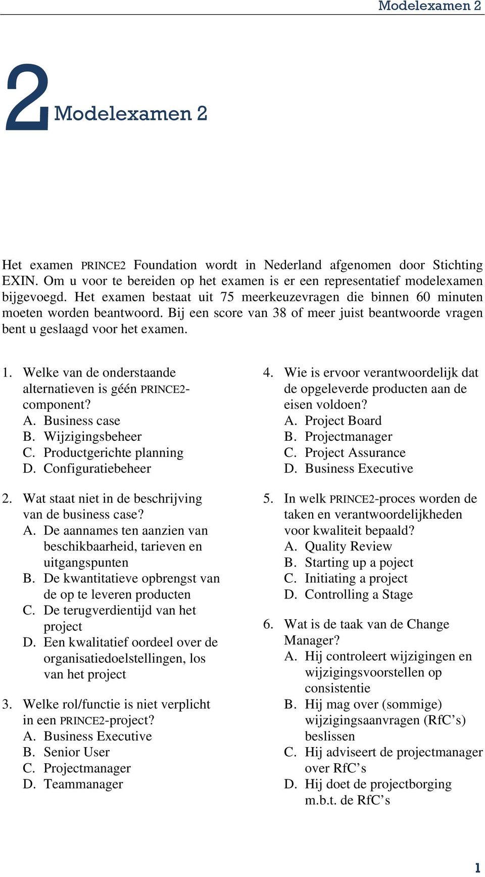 Welke van de onderstaande alternatieven is géén PRINCE2- component? A. Business case B. Wijzigingsbeheer C. Productgerichte planning D. Configuratiebeheer 2.