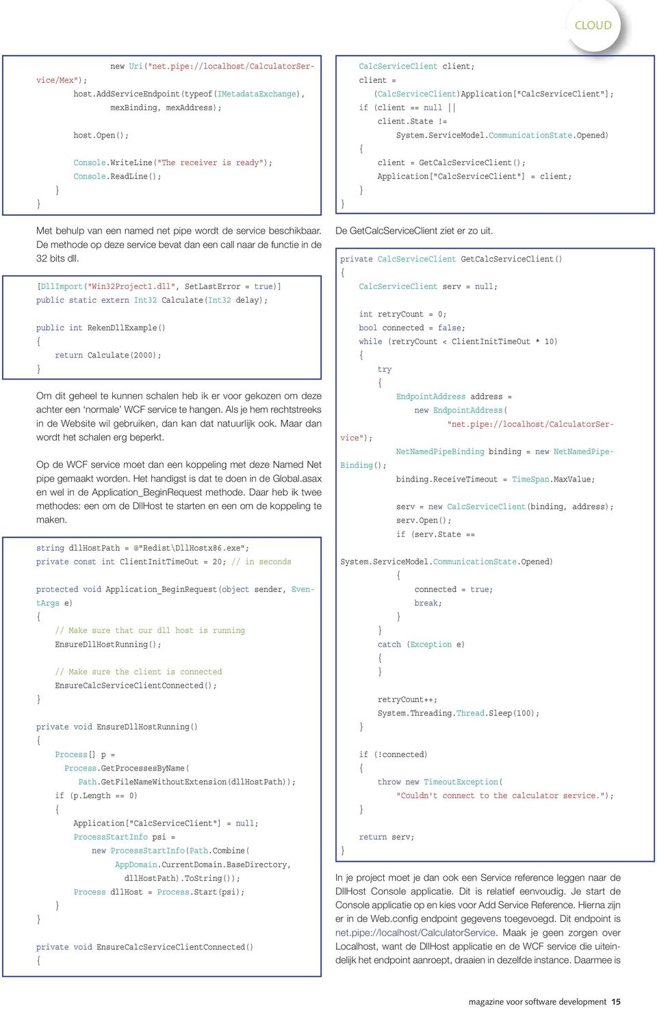 CommunicationState.Opened) client = GetCalcServiceClient(); Application["CalcServiceClient"] = client; Met behulp van een named net pipe wordt de service beschikbaar.