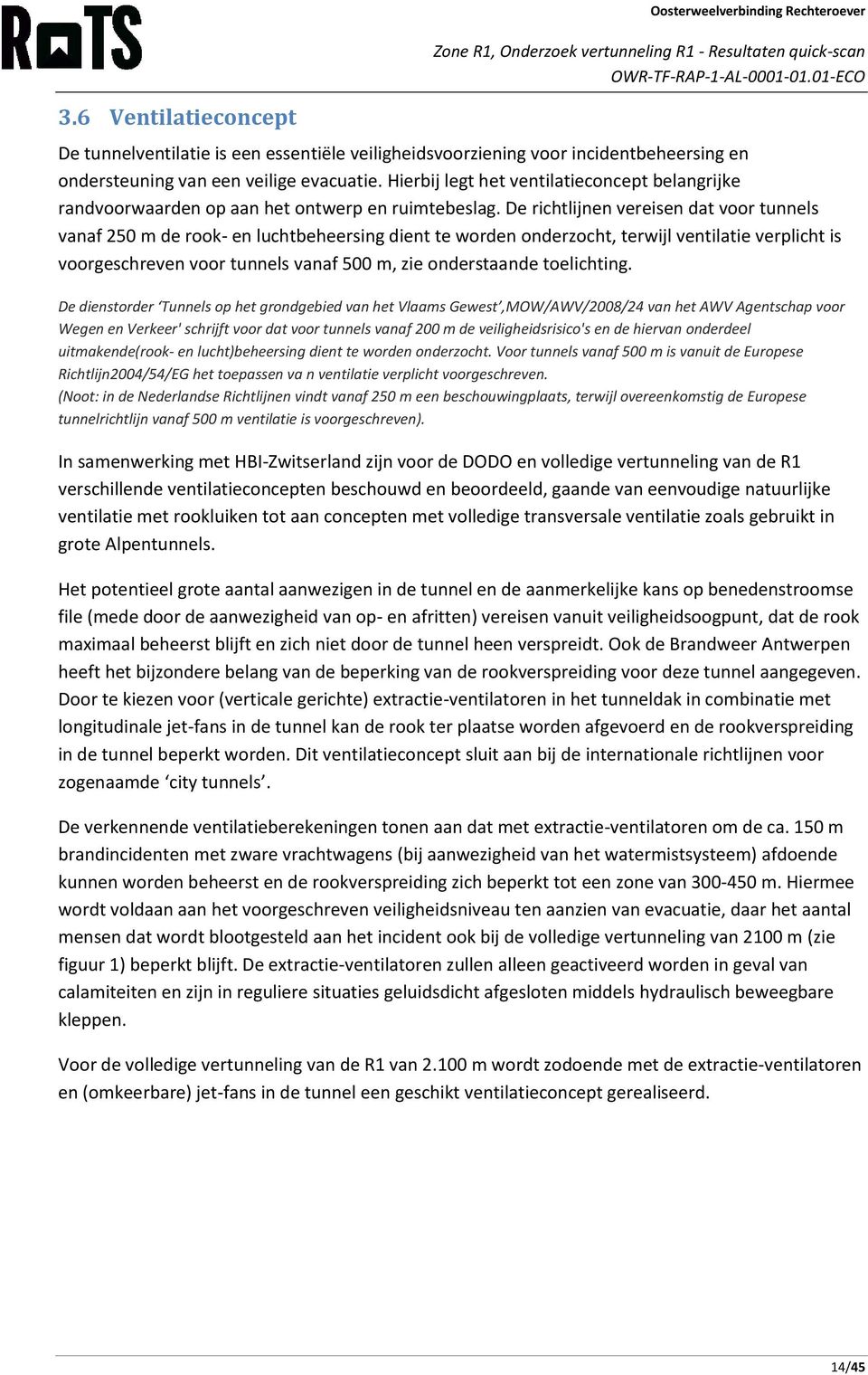 De richtlijnen vereisen dat voor tunnels vanaf 250 m de rook- en luchtbeheersing dient te worden onderzocht, terwijl ventilatie verplicht is voorgeschreven voor tunnels vanaf 500 m, zie onderstaande