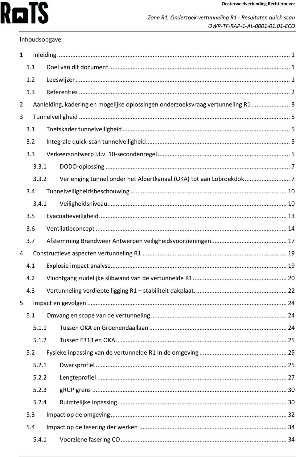 .. 7 3.4 Tunnelveiligheidsbeschouwing... 10 3.4.1 Veiligheidsniveau... 10 3.5 Evacuatieveiligheid... 13 3.6 Ventilatieconcept... 14 3.7 Afstemming Brandweer Antwerpen veiligheidsvoorzieningen.