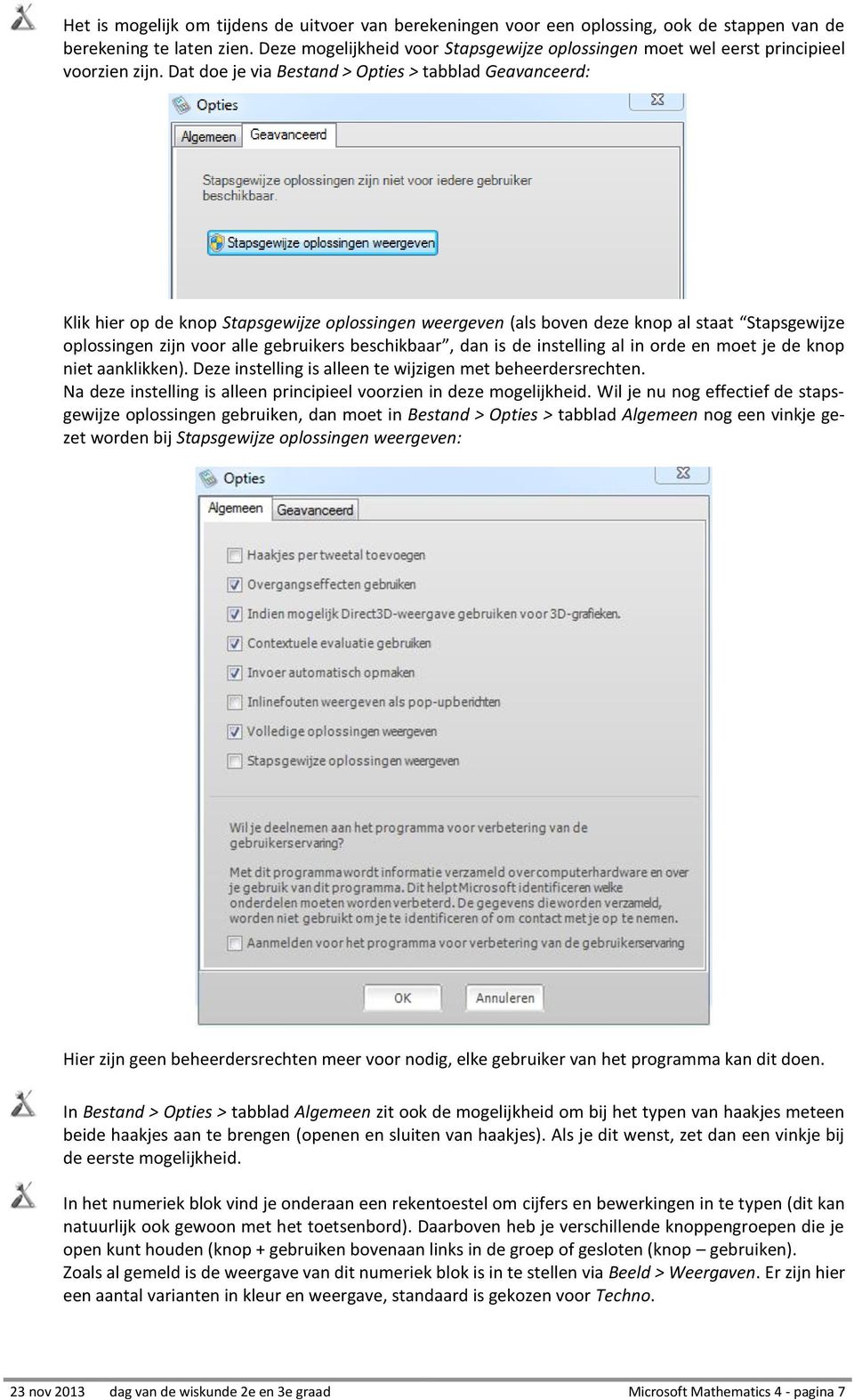 Dat doe je via Bestand > Opties > tabblad Geavanceerd: Klik hier op de knop Stapsgewijze oplossingen weergeven (als boven deze knop al staat Stapsgewijze oplossingen zijn voor alle gebruikers