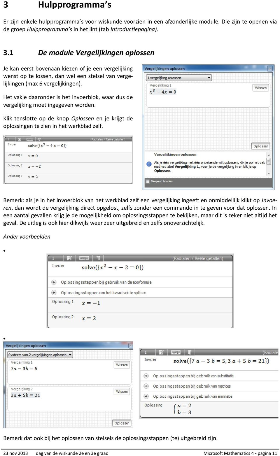 Het vakje daaronder is het invoerblok, waar dus de vergelijking moet ingegeven worden. Klik tenslotte op de knop Oplossen en je krijgt de oplossingen te zien in het werkblad zelf.