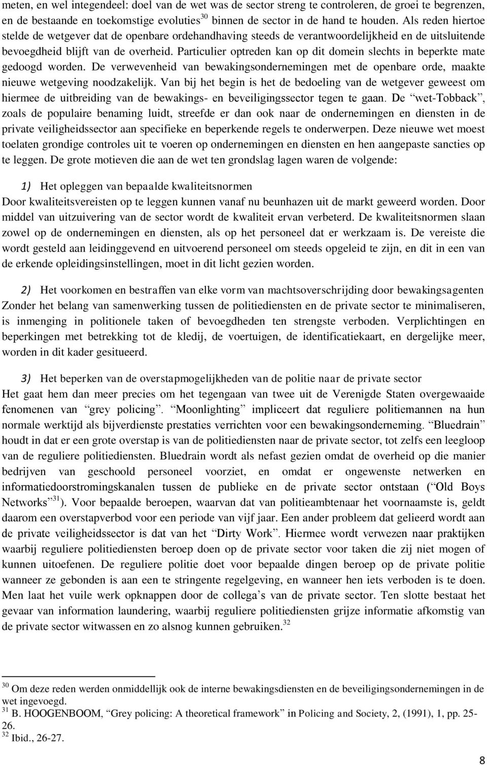 Particulier optreden kan op dit domein slechts in beperkte mate gedoogd worden. De verwevenheid van bewakingsondernemingen met de openbare orde, maakte nieuwe wetgeving noodzakelijk.