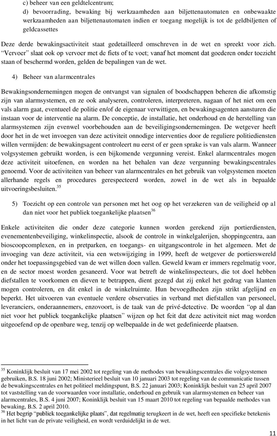 Vervoer slaat ook op vervoer met de fiets of te voet; vanaf het moment dat goederen onder toezicht staan of beschermd worden, gelden de bepalingen van de wet.