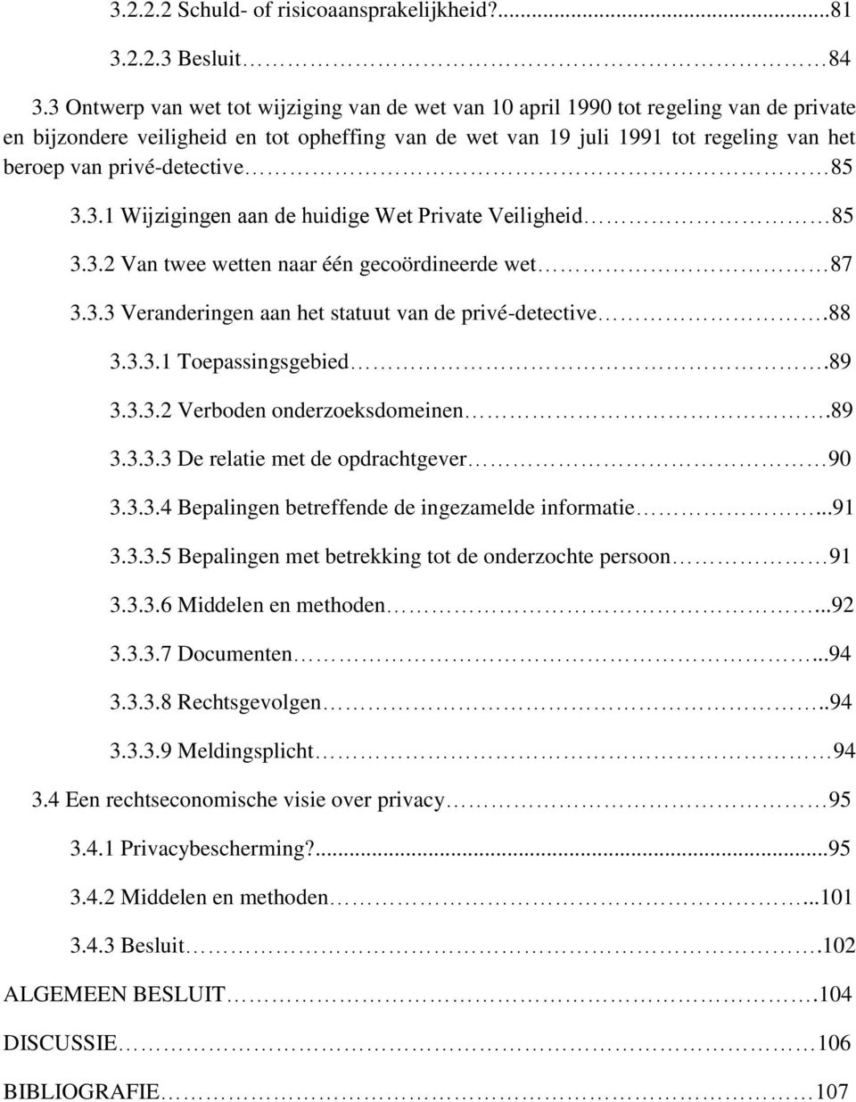 privé-detective 85 3.3.1 Wijzigingen aan de huidige Wet Private Veiligheid 85 3.3.2 Van twee wetten naar één gecoördineerde wet 87 3.3.3 Veranderingen aan het statuut van de privé-detective.88 3.3.3.1 Toepassingsgebied.