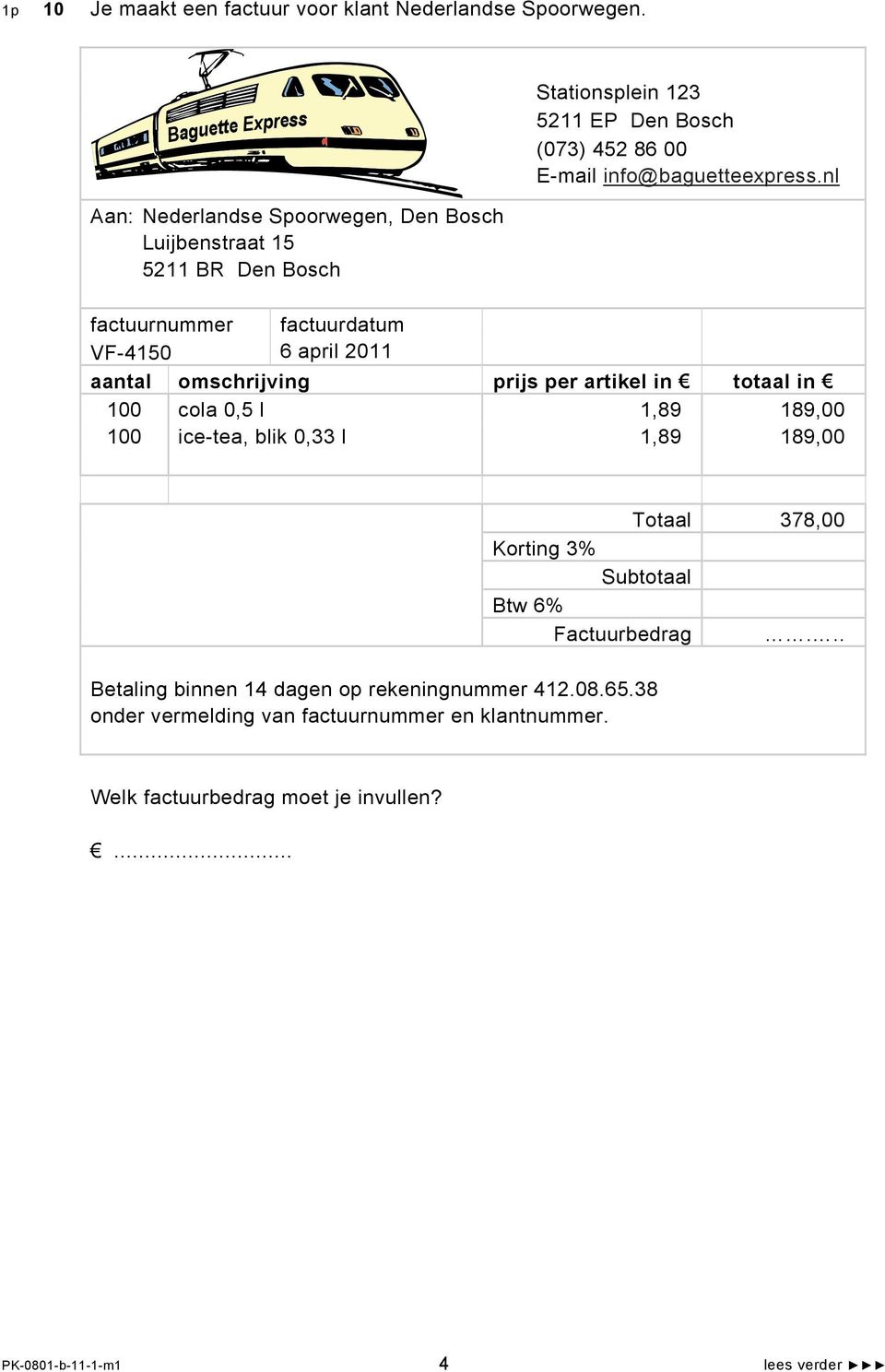 artikel in totaal in 100 cola 0,5 l 1,89 189,00 100 ice-tea, blik 0,33 l 1,89 189,00 Totaal 378,00 Korting 3% Subtotaal Btw 6% Factuurbedrag.