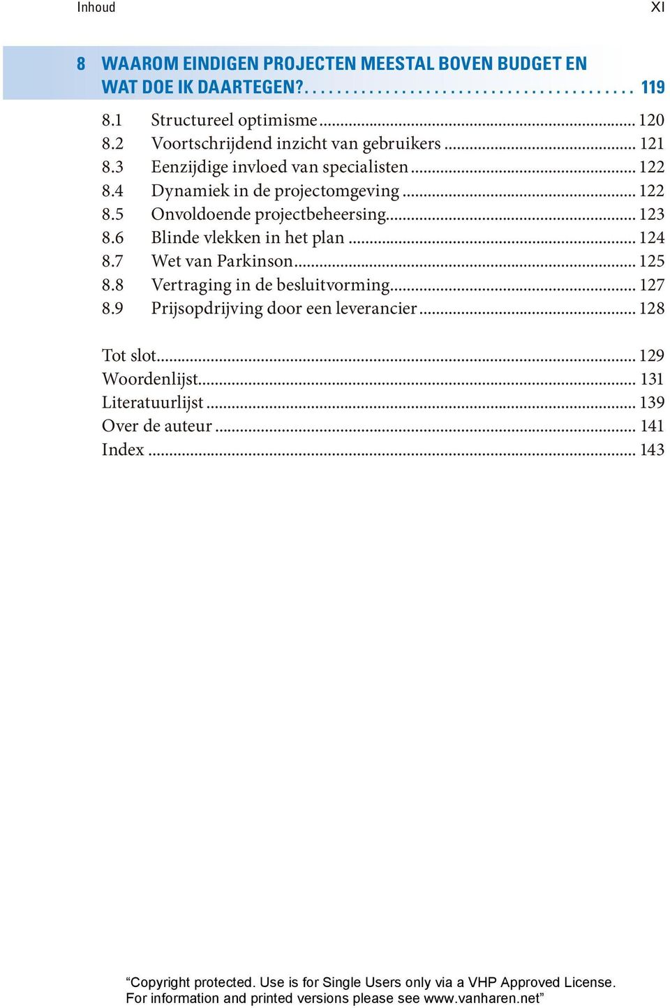 4 Dynamiek in de projectomgeving... 122 8.5 Onvoldoende projectbeheersing... 123 8.6 Blinde vlekken in het plan... 124 8.7 Wet van Parkinson... 125 8.