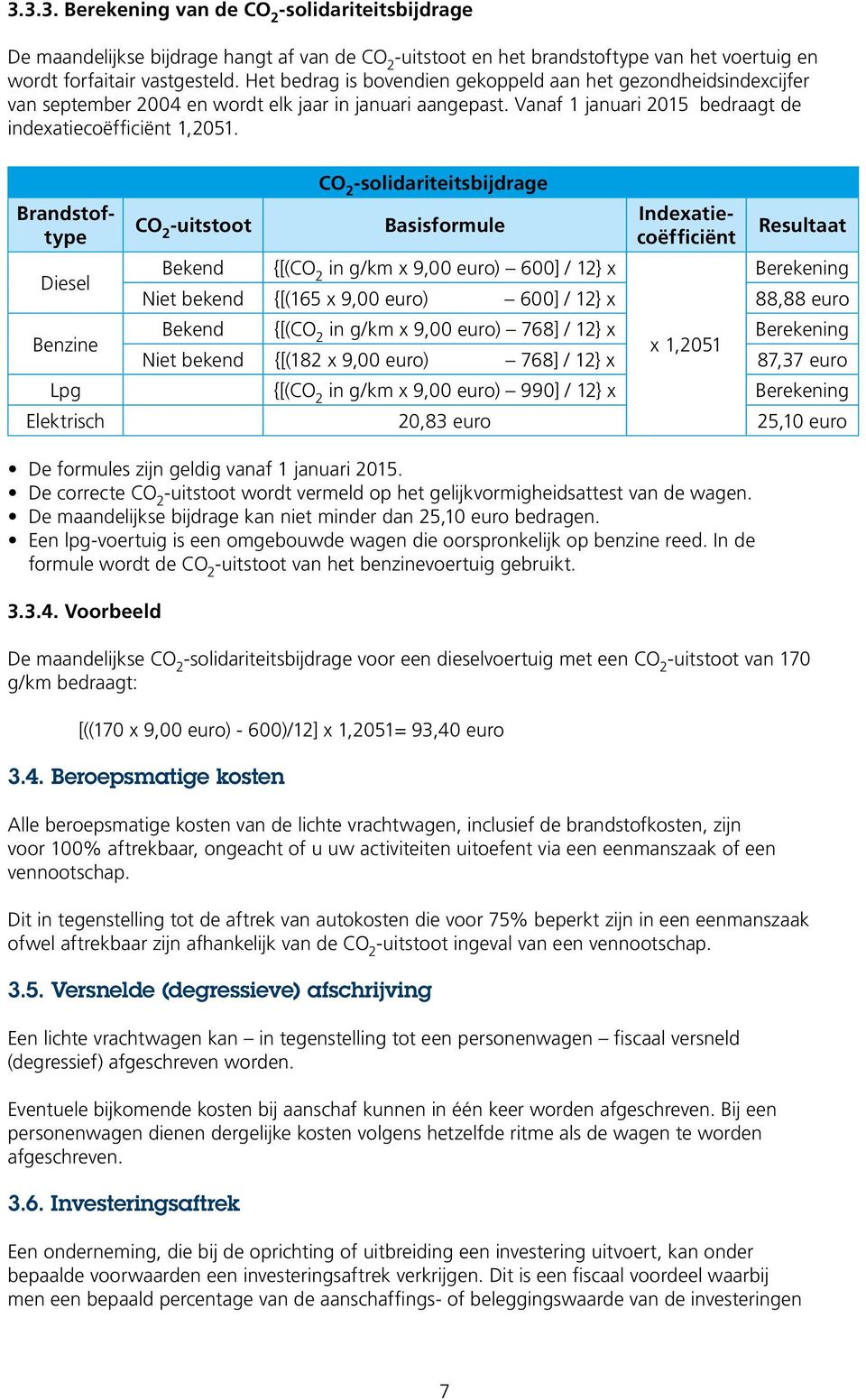 CO 2 -solidariteitsbijdrage Brandstof- Indexatiecoëfficiënt CO type 2 -uitstoot Basisformule Resultaat Diesel Bekend {[(CO 2 in g/km x 9,00 euro) 600] / 12} x Berekening Niet bekend {[(165 x 9,00