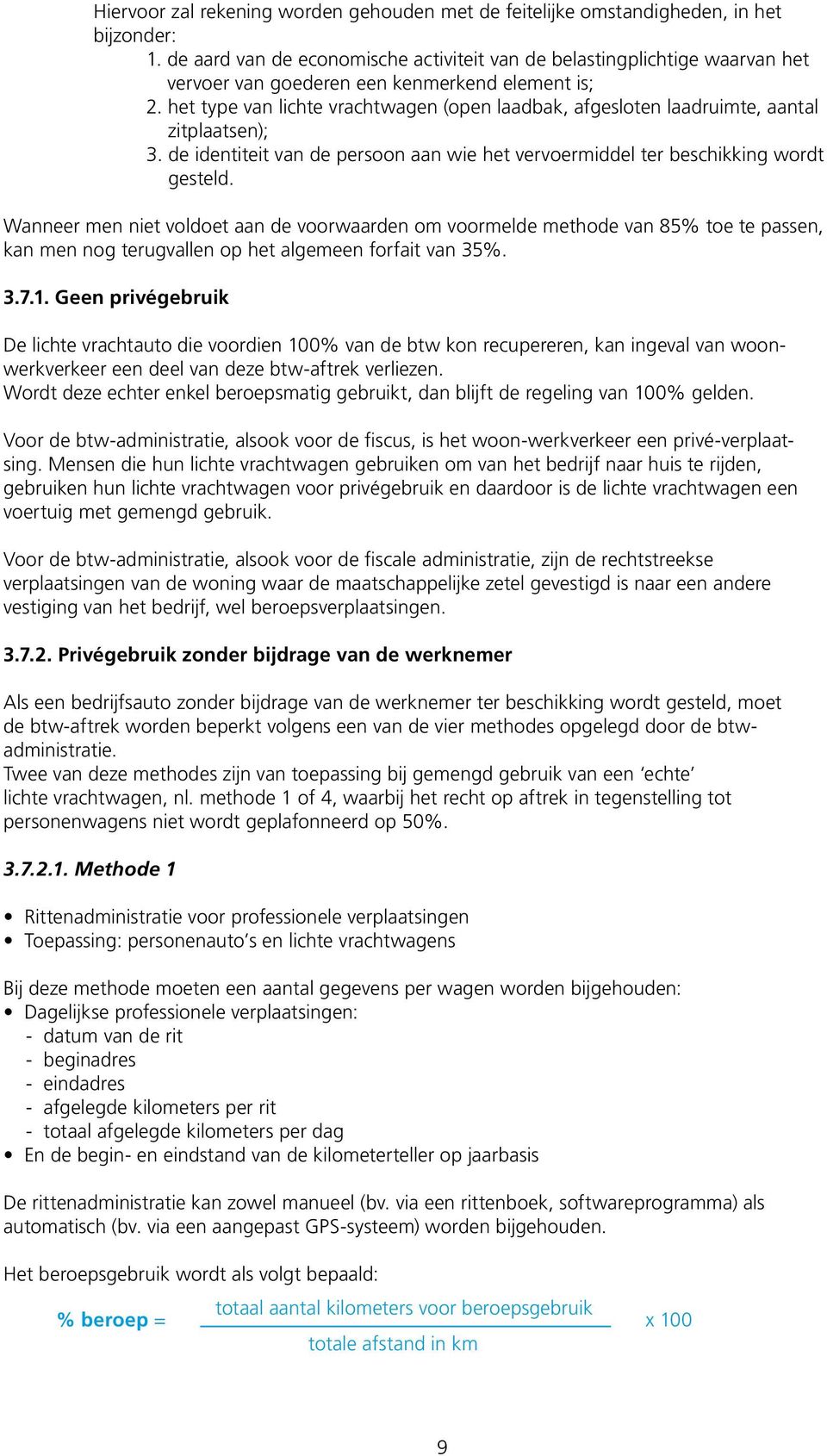 het type van lichte vrachtwagen (open laadbak, afgesloten laadruimte, aantal zitplaatsen); 3. de identiteit van de persoon aan wie het vervoermiddel ter beschikking wordt gesteld.