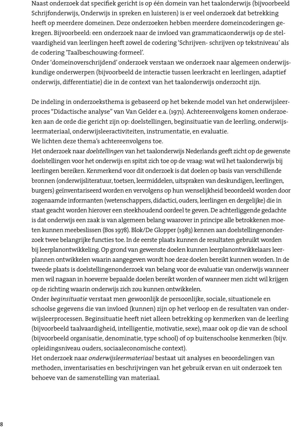 Bijvoorbeeld: een onderzoek naar de invloed van grammaticaonderwijs op de stelvaardigheid van leerlingen heeft zowel de codering Schrijven- schrijven op tekstniveau als de codering