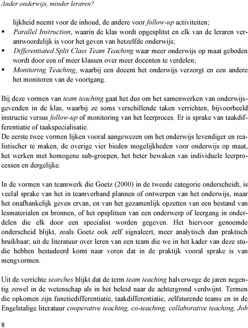 onderwijs; Differentiated Split Class Team Teaching waar meer onderwijs op maat geboden wordt door een of meer klassen over meer docenten te verdelen; Monitoring Teaching, waarbij een docent het