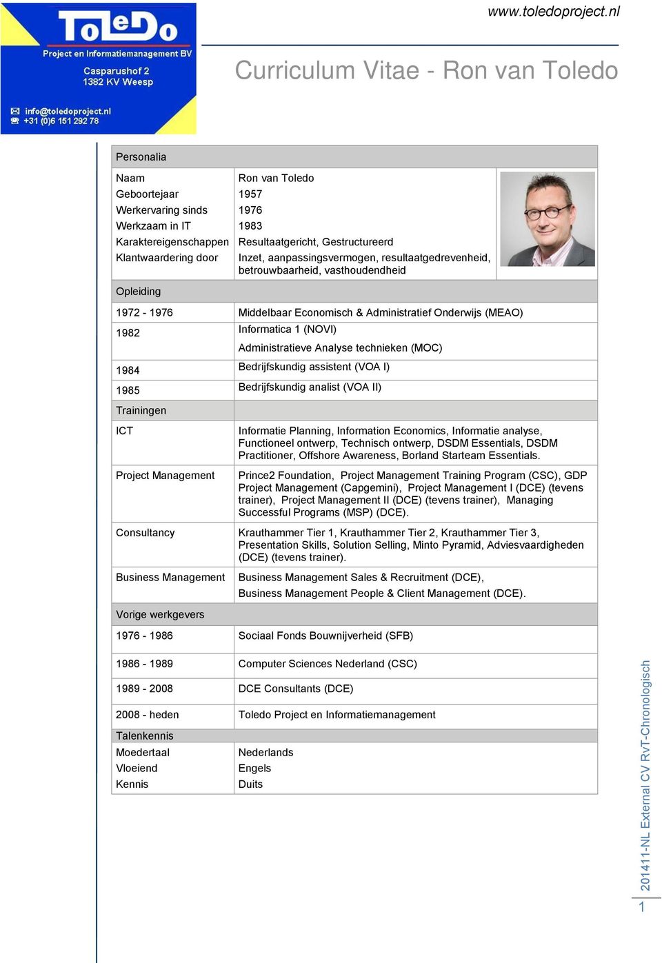 1984 Bedrijfskundig assistent (VOA I) 1985 Bedrijfskundig analist (VOA II) Trainingen ICT Project Management Informatie Planning, Information Economics, Informatie analyse, Functioneel ontwerp,