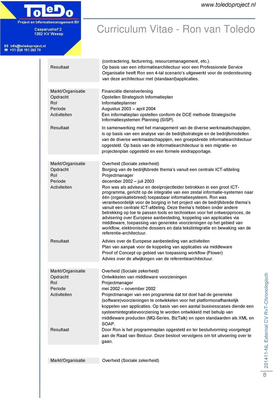 Markt/Organisatie Financiële dienstverlening Opstellen Strategisch Informatieplan Informatieplanner Periode Augustus 2003 april 2004 Een informatieplan opstellen conform de DCE methode Strategische