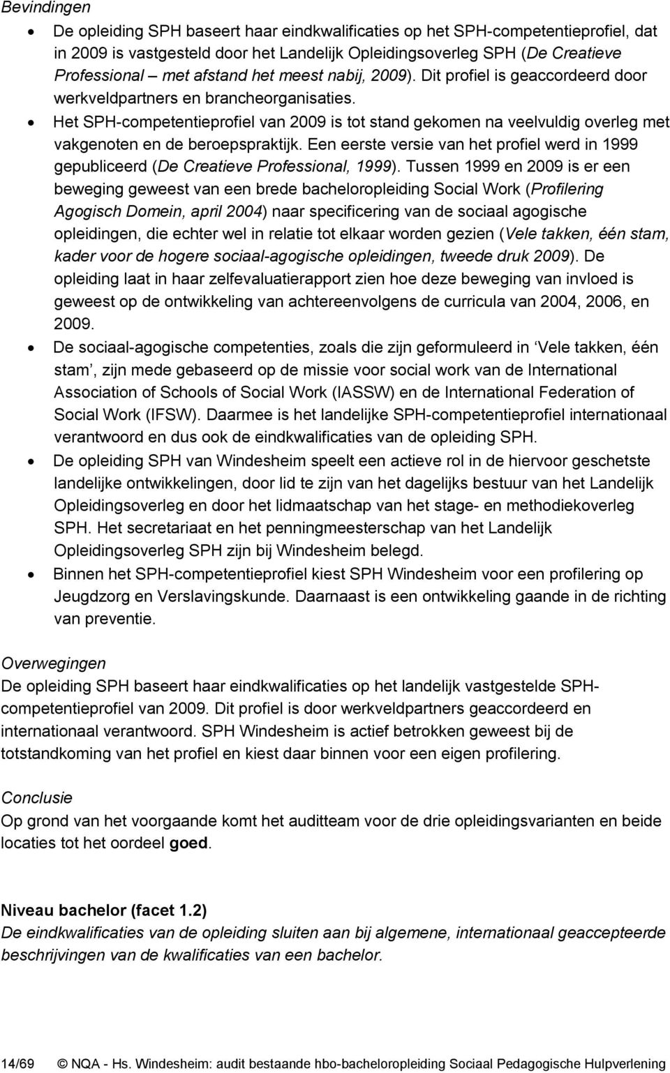 Het SPH-competentieprofiel van 2009 is tot stand gekomen na veelvuldig overleg met vakgenoten en de beroepspraktijk.