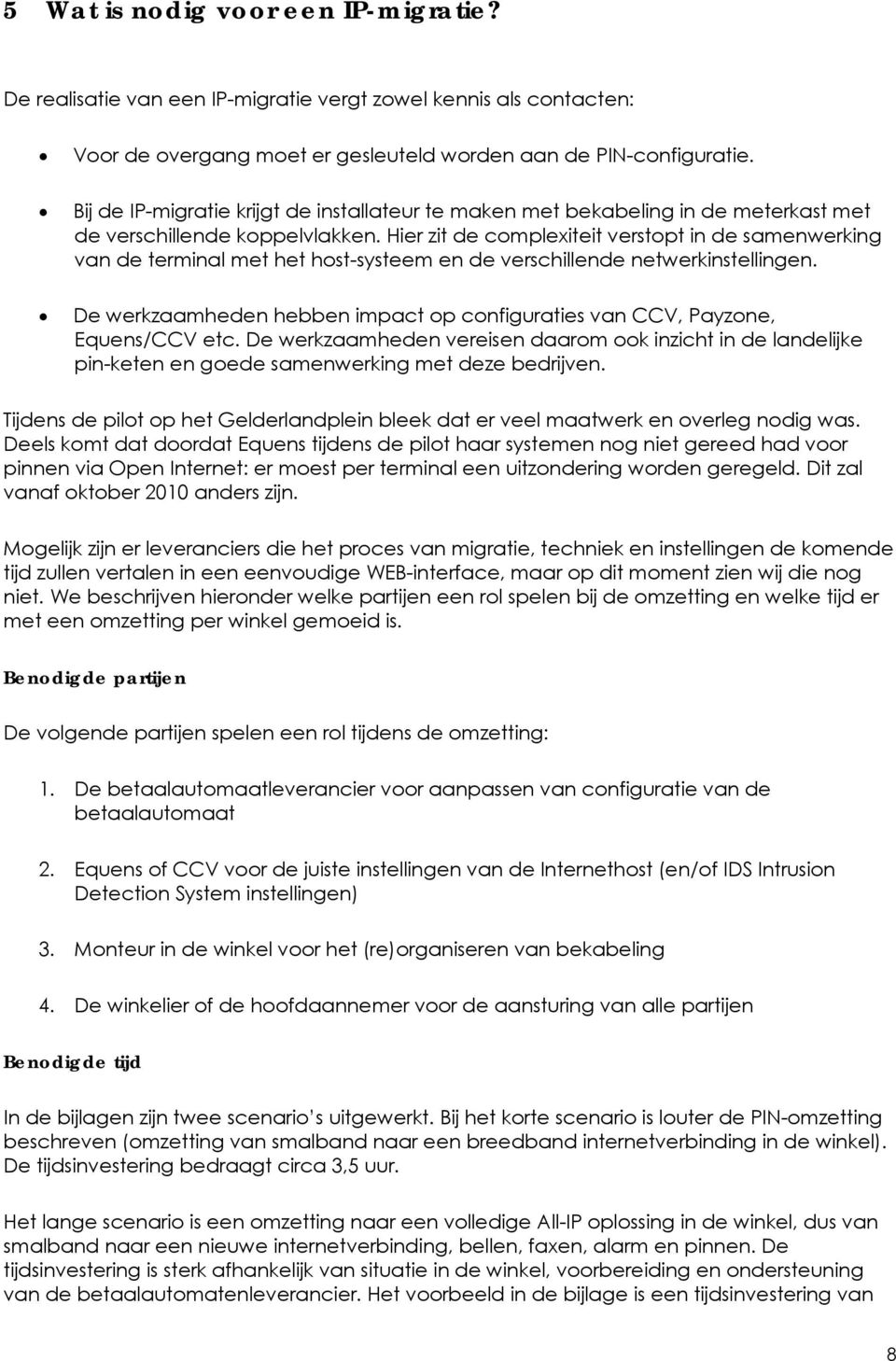 Hier zit de complexiteit verstopt in de samenwerking van de terminal met het host-systeem en de verschillende netwerkinstellingen.