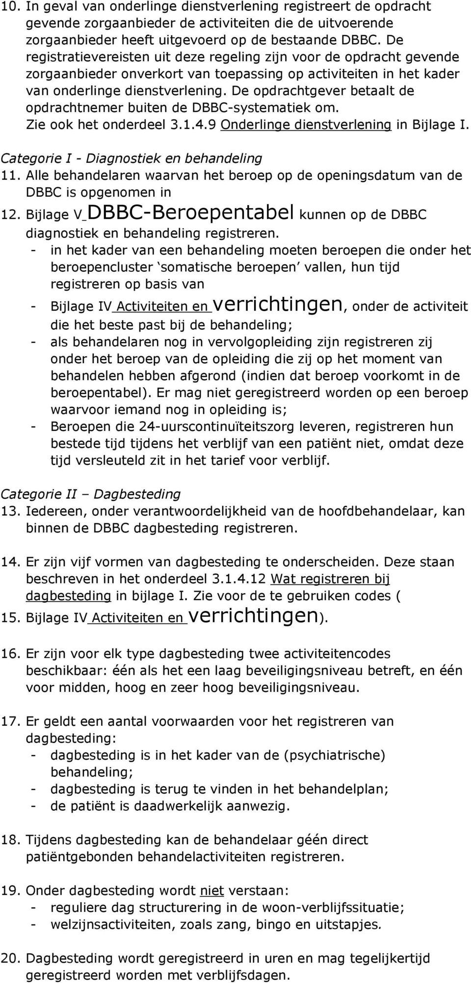 De opdrachtgever betaalt de opdrachtnemer buiten de DBBC-systematiek om. Zie ook het onderdeel 3.1.4.9 Onderlinge dienstverlening in Bijlage I. Categorie I - Diagnostiek en behandeling 11.