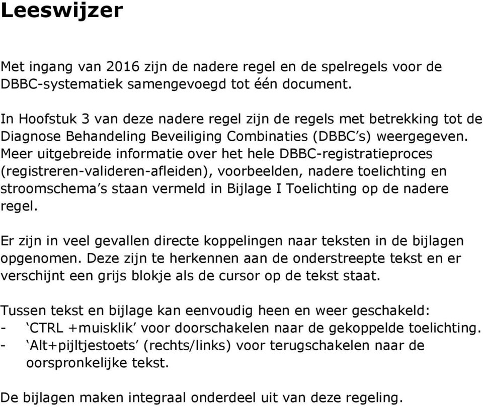 Meer uitgebreide informatie over het hele DBBC-registratieproces (registreren-valideren-afleiden), voorbeelden, nadere toelichting en stroomschema s staan vermeld in Bijlage I Toelichting op de