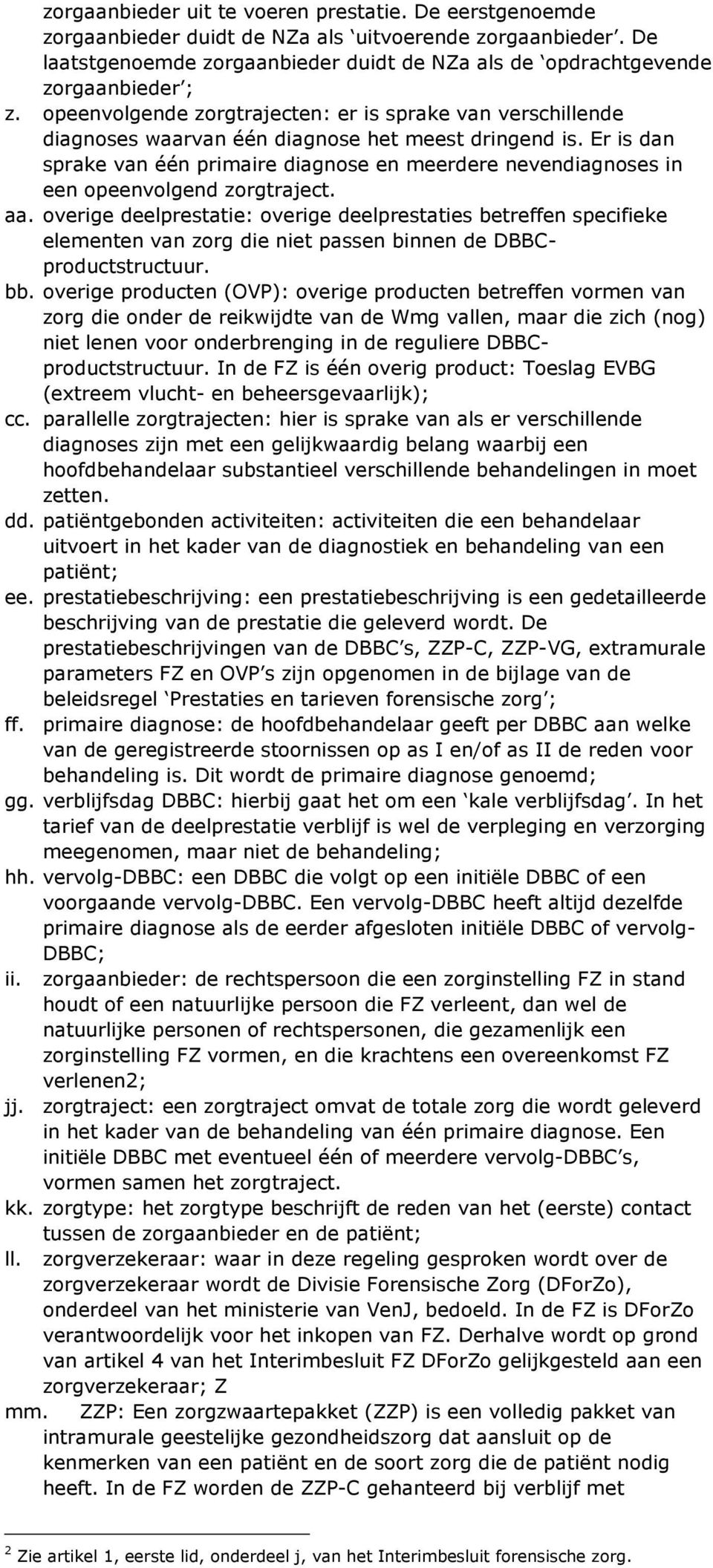 Er is dan sprake van één primaire diagnose en meerdere nevendiagnoses in een opeenvolgend zorgtraject. aa.