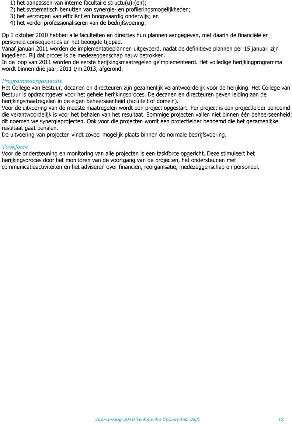 Op 1 oktober 2010 hebben alle faculteiten en directies hun plannen aangegeven, met daarin de financiële en personele consequenties en het beoogde tijdpad.