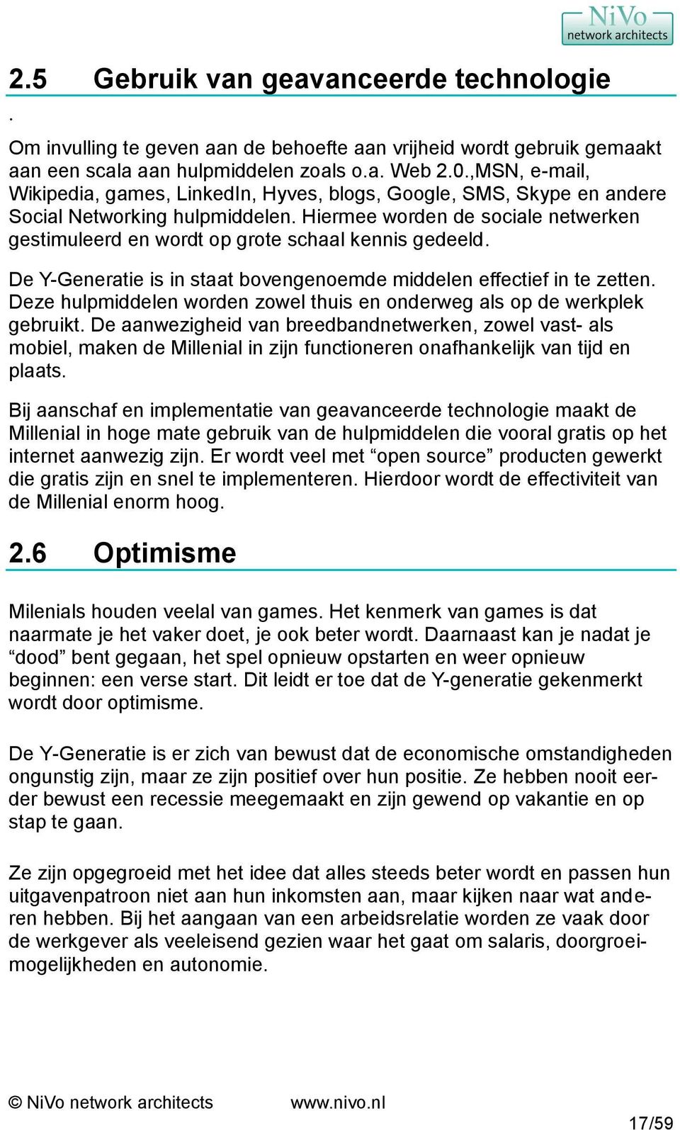 Hiermee worden de sociale netwerken gestimuleerd en wordt op grote schaal kennis gedeeld. De Y-Generatie is in staat bovengenoemde middelen effectief in te zetten.