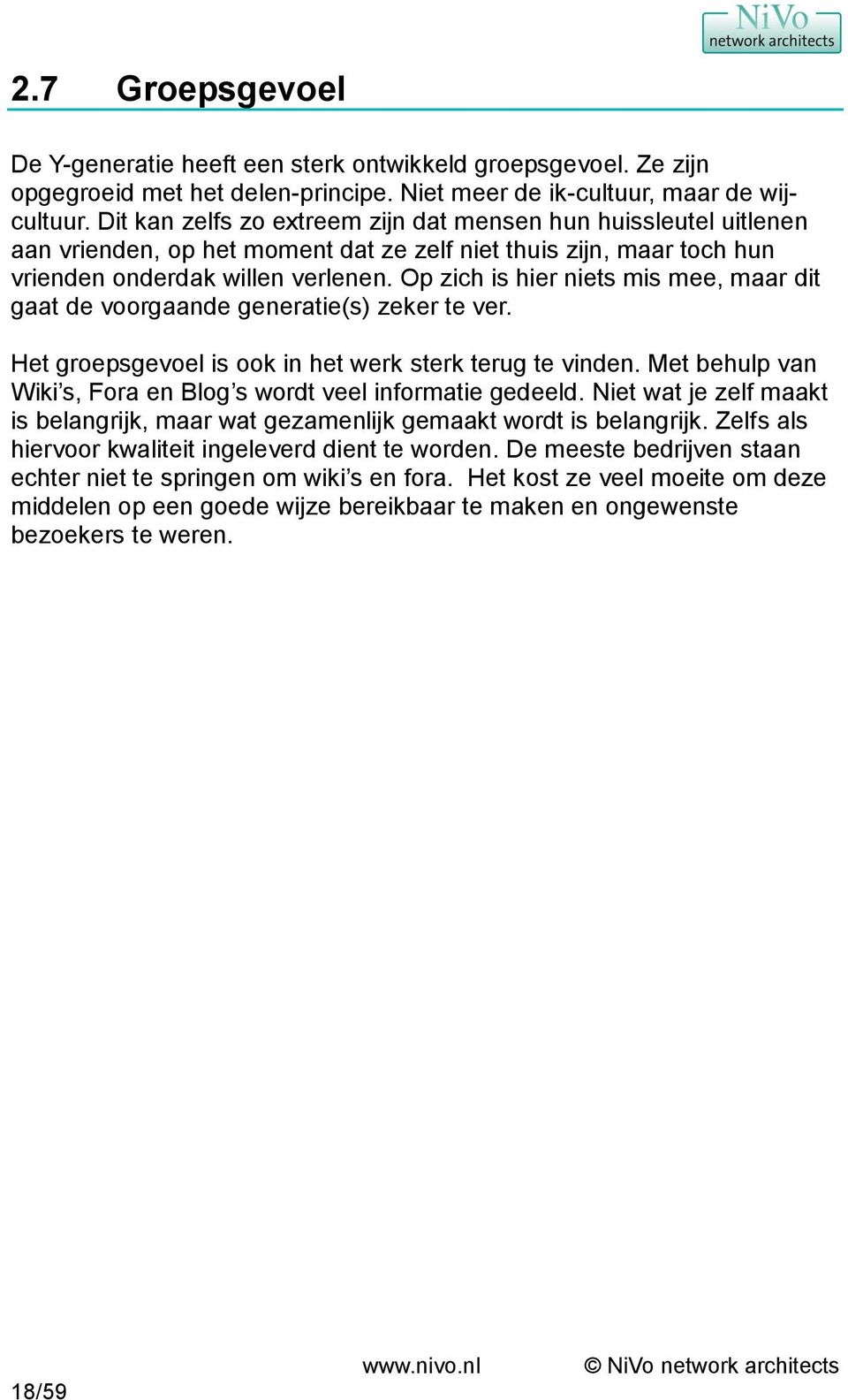 Op zich is hier niets mis mee, maar dit gaat de voorgaande generatie(s) zeker te ver. Het groepsgevoel is ook in het werk sterk terug te vinden.