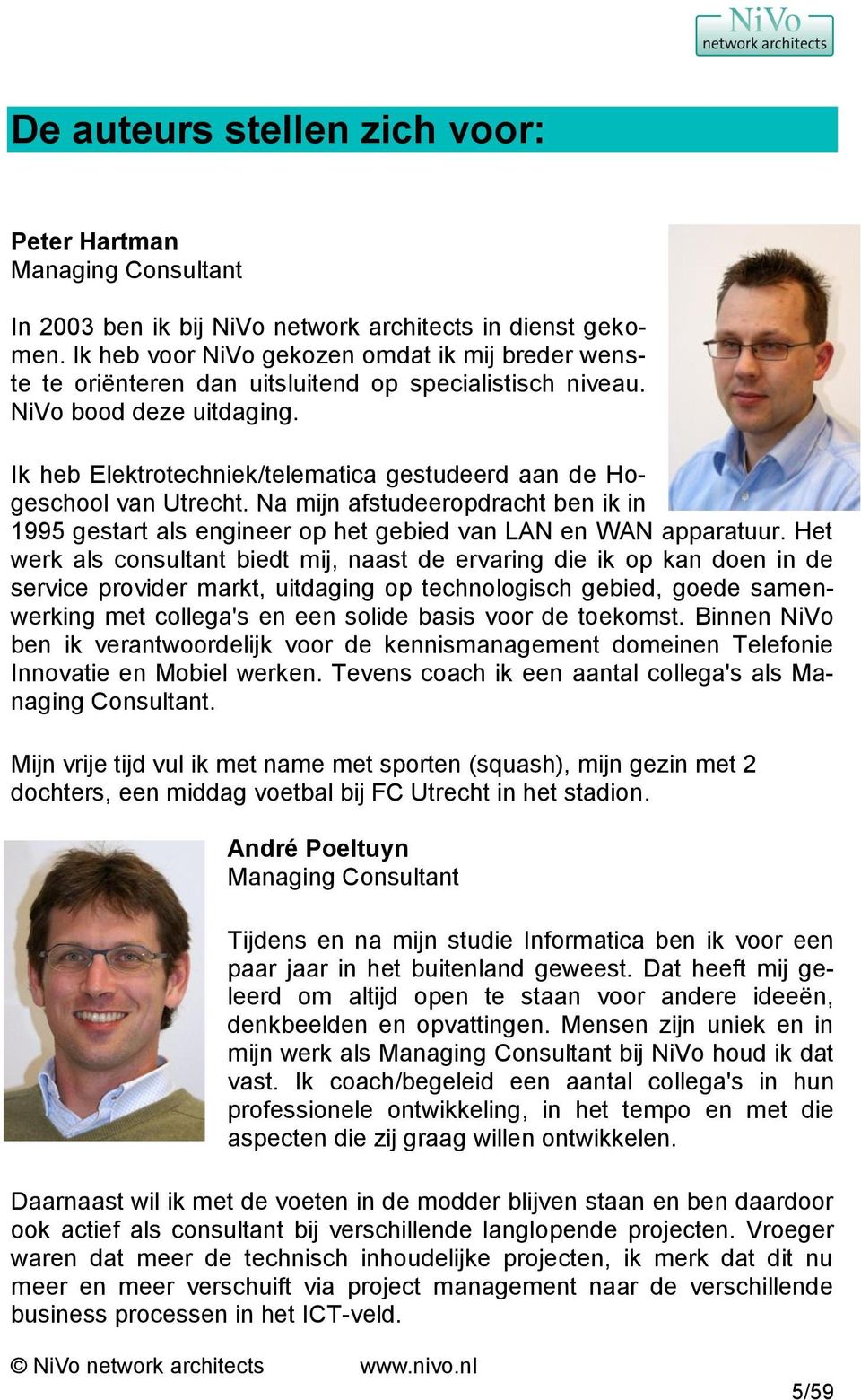 Ik heb Elektrotechniek/telematica gestudeerd aan de Hogeschool van Utrecht. Na mijn afstudeeropdracht ben ik in 1995 gestart als engineer op het gebied van LAN en WAN apparatuur.