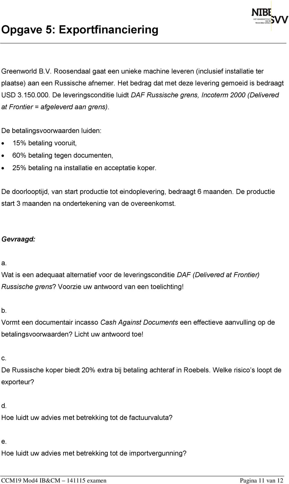 De betalingsvoorwaarden luiden: 15% betaling vooruit, 60% betaling tegen documenten, 25% betaling na installatie en acceptatie koper.