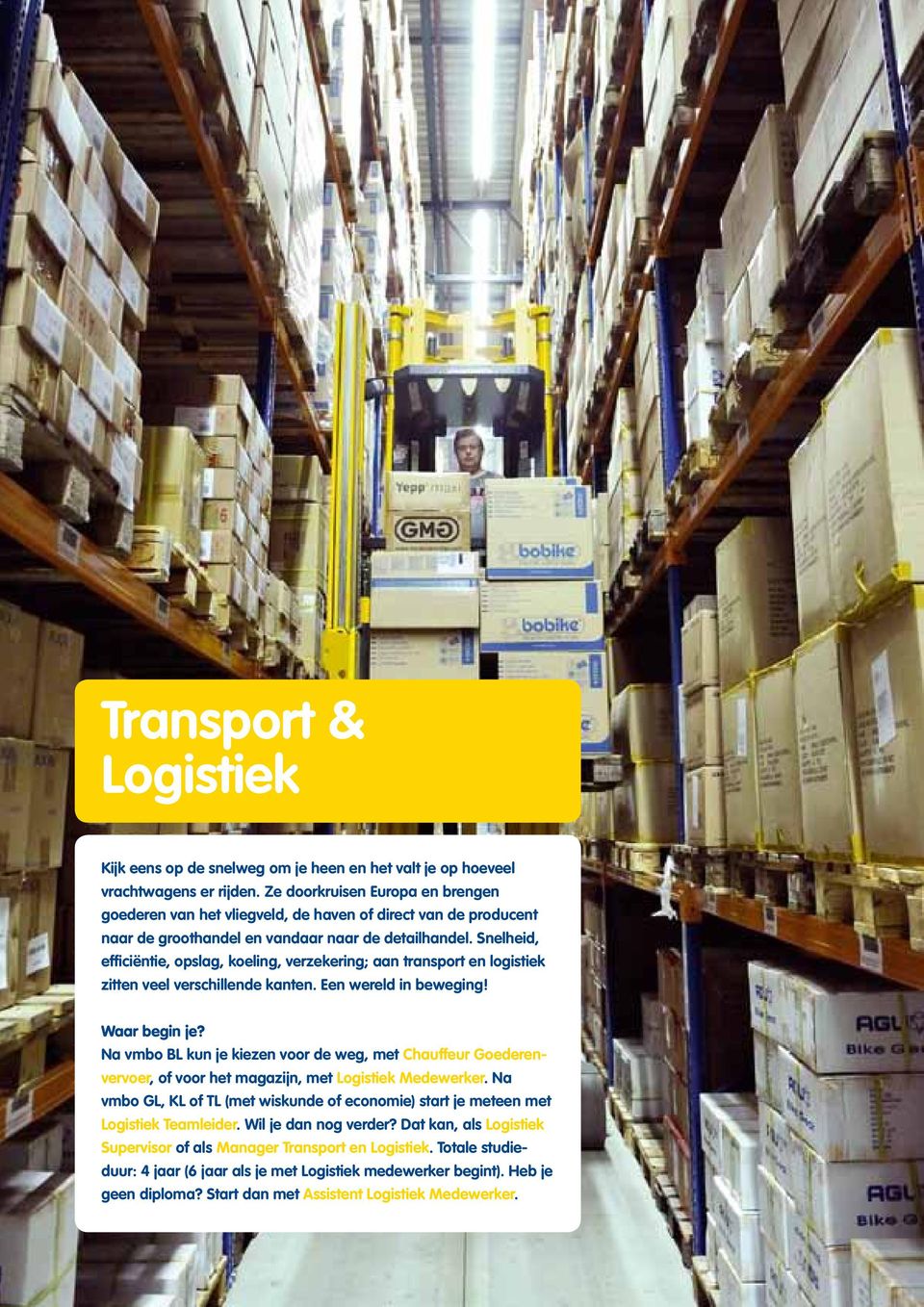 Snelheid, efficiëntie, opslag, koeling, verzekering; aan transport en logistiek zitten veel verschillende kanten. Een wereld in beweging! Waar begin je?