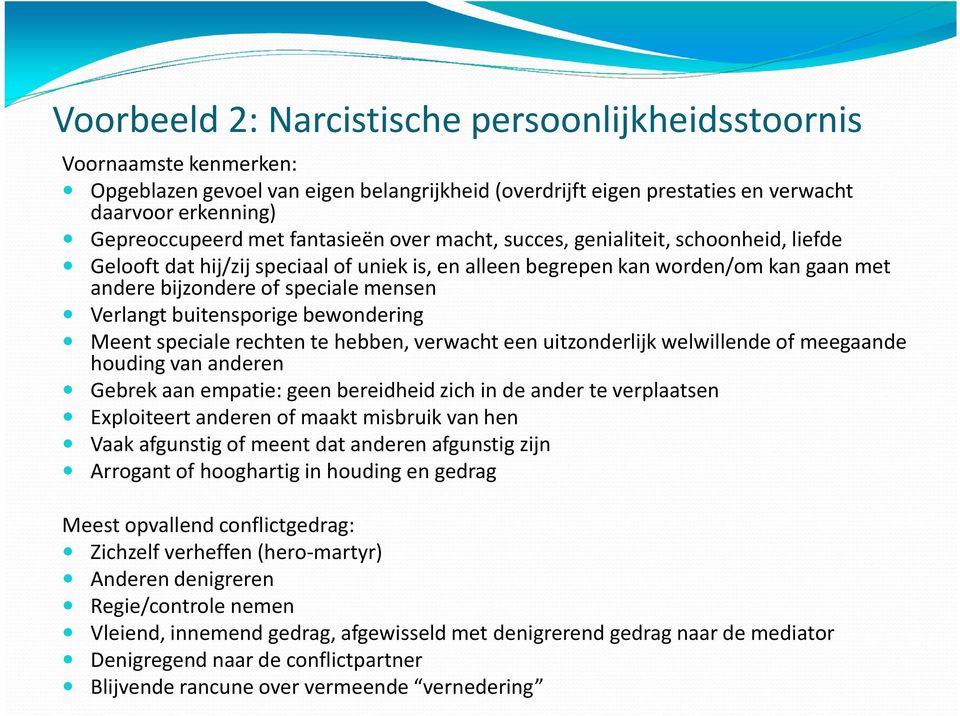 buitensporige bewondering Meent speciale rechten te hebben, verwacht een uitzonderlijk welwillende of meegaande houding van anderen Gebrek aan empatie: geen bereidheid zich in de ander te verplaatsen