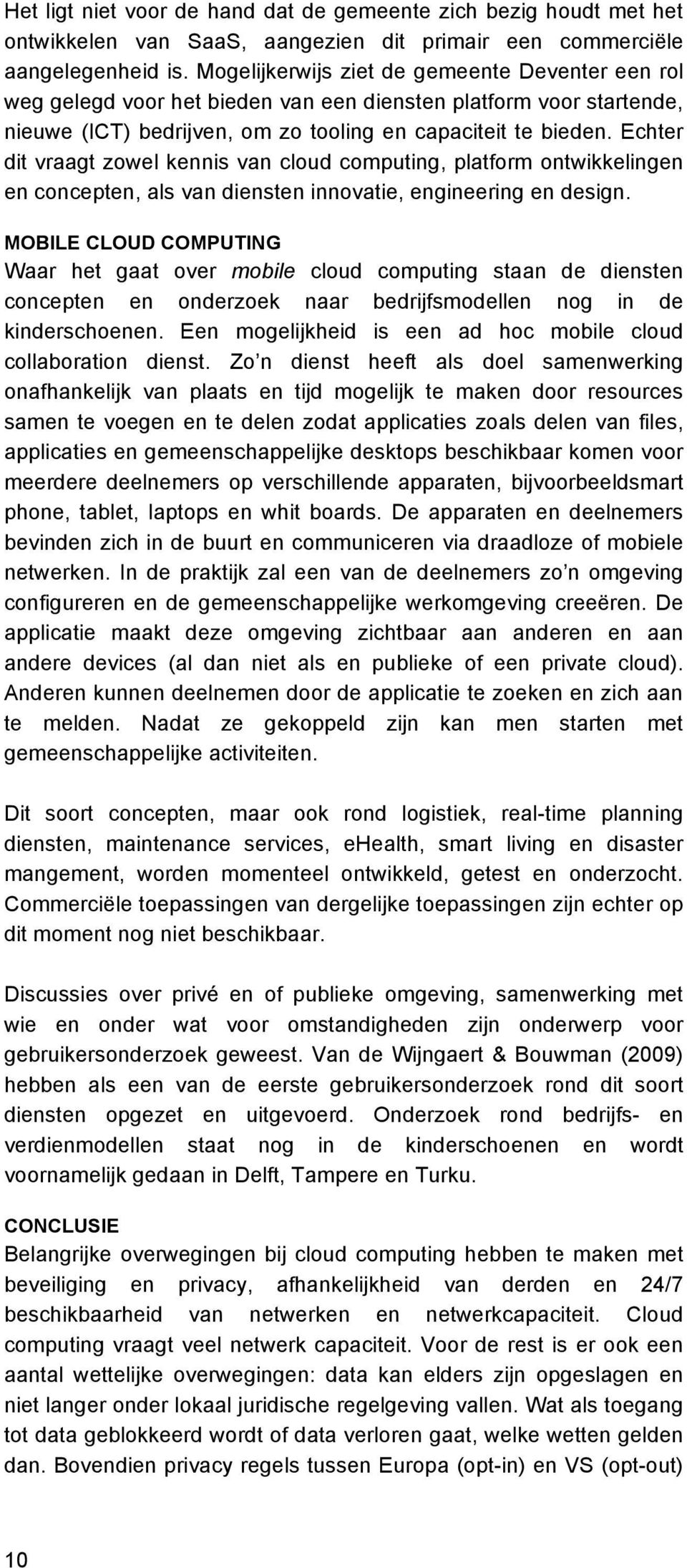 Echter dit vraagt zowel kennis van cloud computing, platform ontwikkelingen en concepten, als van diensten innovatie, engineering en design.