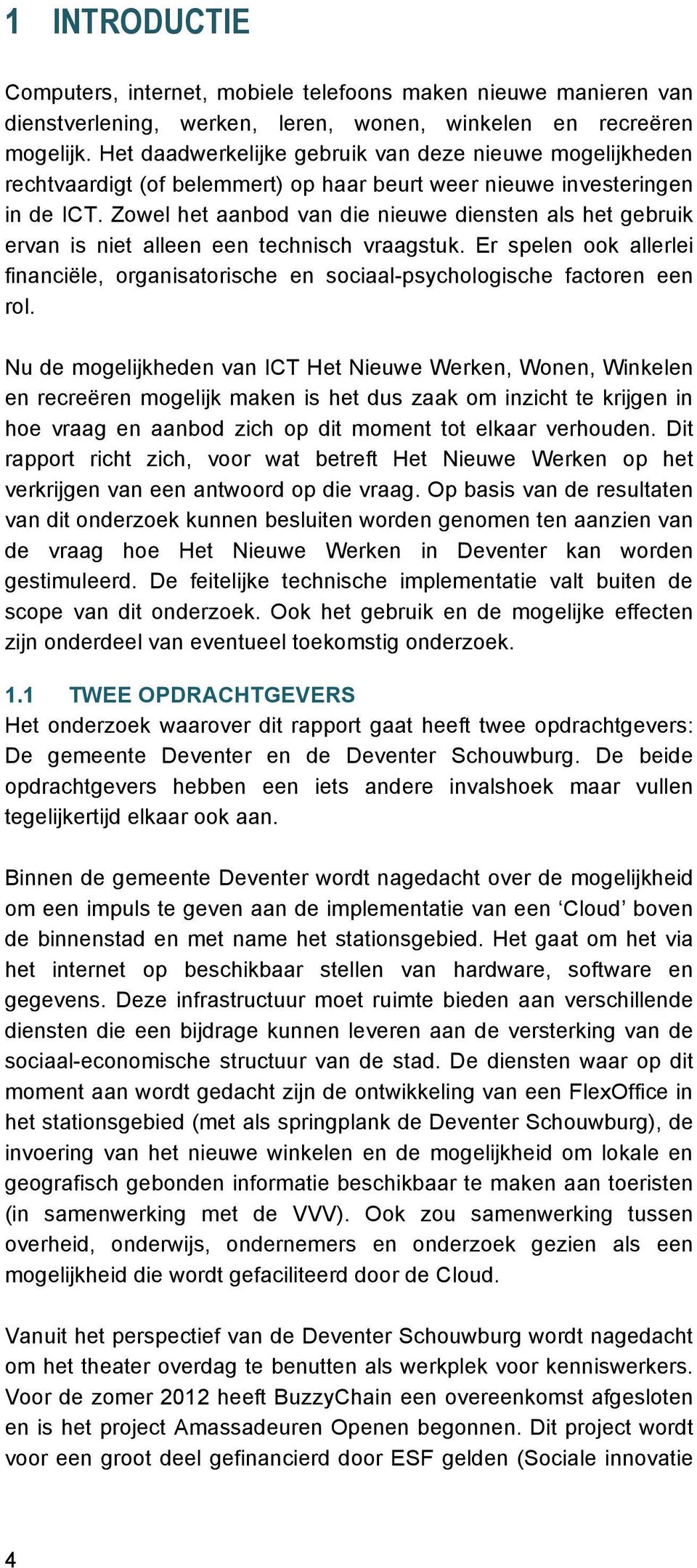 Zowel het aanbod van die nieuwe diensten als het gebruik ervan is niet alleen een technisch vraagstuk. Er spelen ook allerlei financiële, organisatorische en sociaal-psychologische factoren een rol.