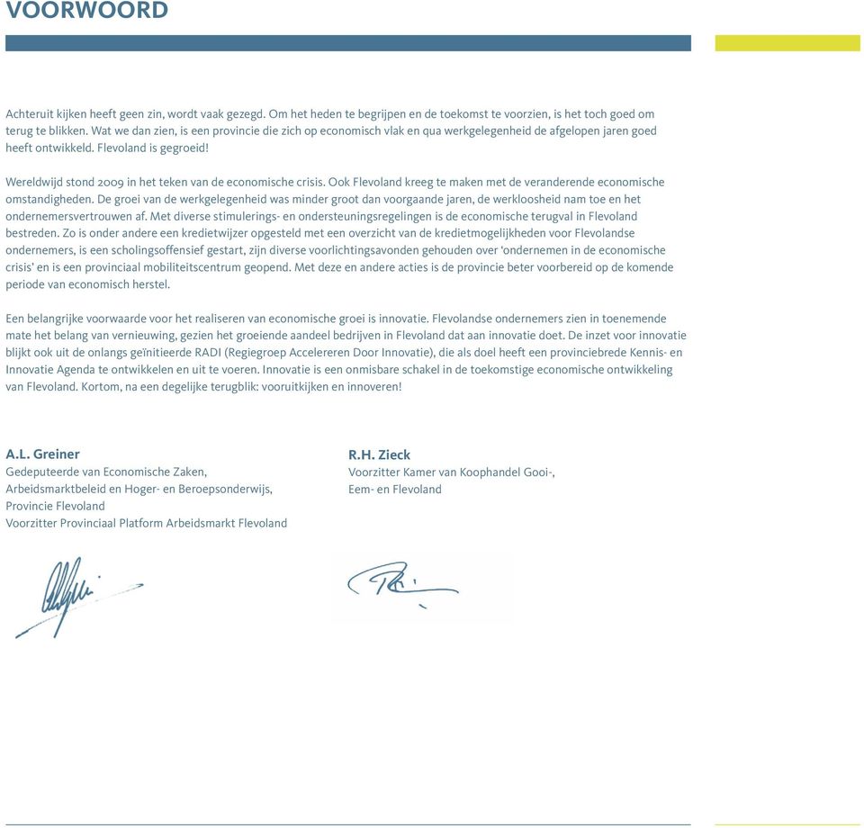 Wereldwijd stond 2009 in het teken van de economische crisis. Ook Flevoland kreeg te maken met de veranderende economische omstandigheden.