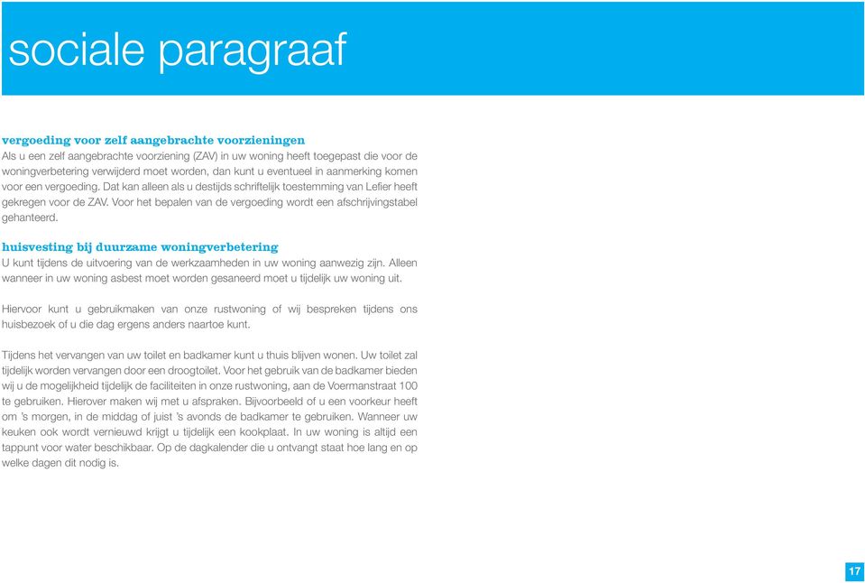 Voor het bepalen van de vergoeding wordt een afschrijvingstabel gehanteerd. huisvesting bij duurzame woningverbetering U kunt tijdens de uitvoering van de werkzaamheden in uw woning aanwezig zijn.