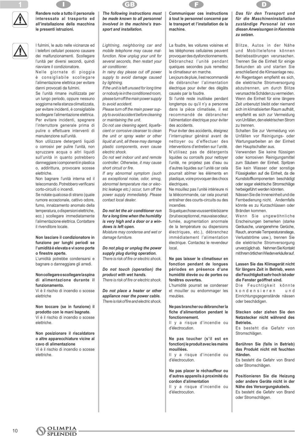 Communiquer ces instructions à tout le personnel concerné par le transport et l installation de la Das für den Transport und für die Maschineninstallation zuständige Personal ist von diesen