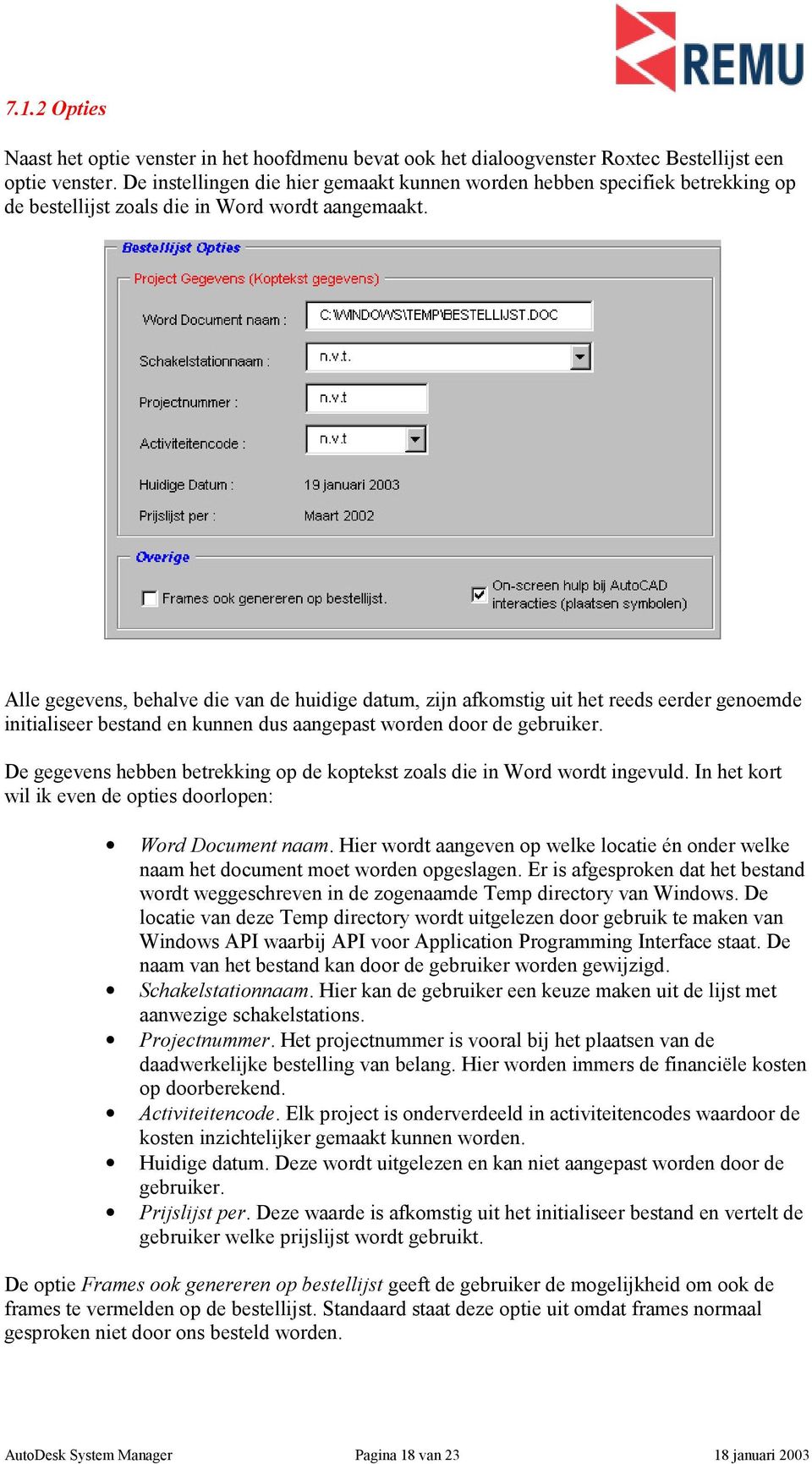 Alle gegevens, behalve die van de huidige datum, zijn afkomstig uit het reeds eerder genoemde initialiseer bestand en kunnen dus aangepast worden door de gebruiker.