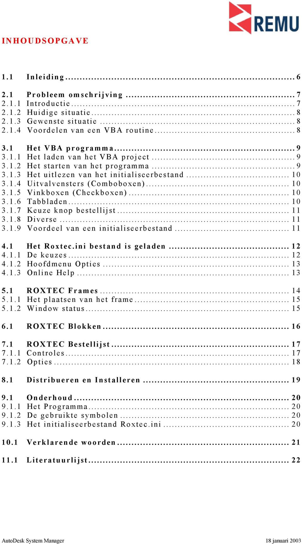 .. 10 3.1.6 Tabbladen... 10 3.1.7 Keuze knop bestellijst... 11 3.1.8 Diverse... 11 3.1.9 Voordeel van een initialiseerbestand... 11 4.1 Het Roxtec.ini bestand is geladen... 12 4.1.1 De keuzes... 12 4.1.2 Hoofdmenu Opties.