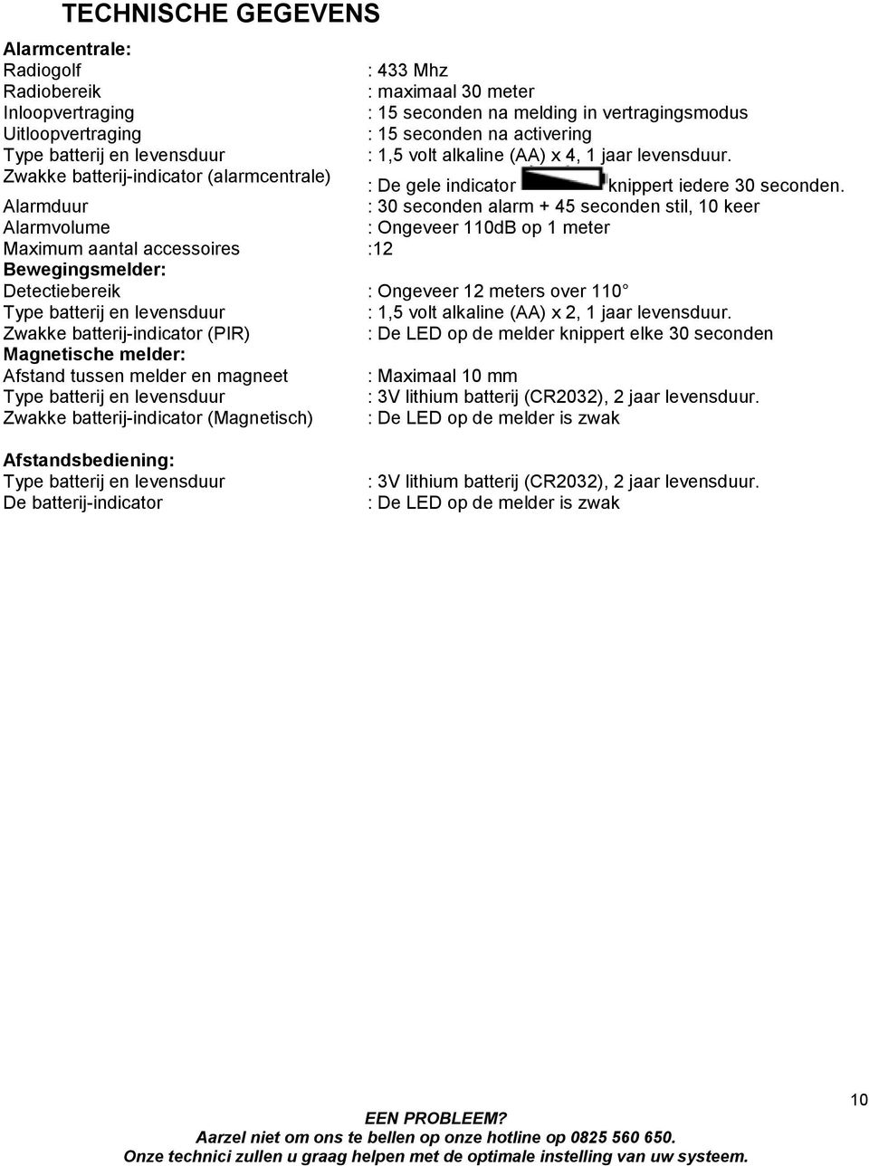 : 30 seconden alarm + 45 seconden stil, 10 keer : Ongeveer 110dB op 1 meter Alarmduur Alarmvolume Maximum aantal accessoires :12 Bewegingsmelder: Detectiebereik : Ongeveer 12 meters over 110 Type