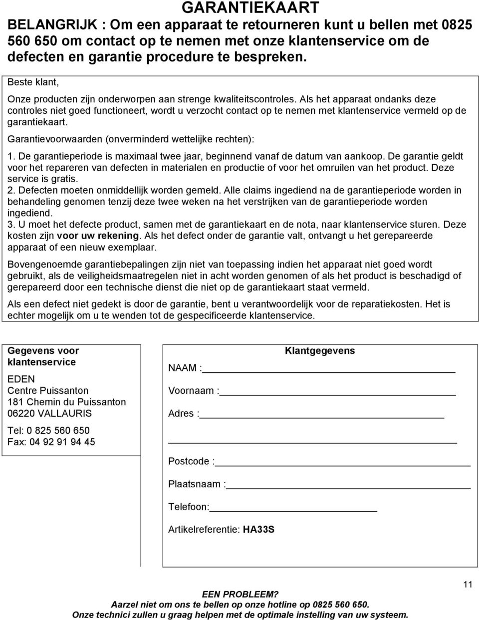 Als het apparaat ondanks deze controles niet goed functioneert, wordt u verzocht contact op te nemen met klantenservice vermeld op de garantiekaart.