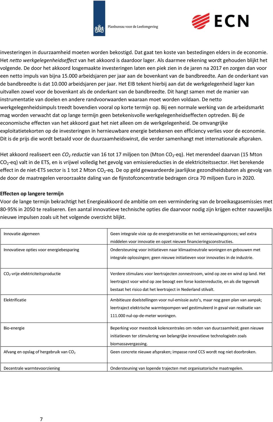 000 arbeidsjaren per jaar aan de bovenkant van de bandbreedte. Aan de onderkant van de bandbreedte is dat 10.000 arbeidsjaren per jaar. Het EIB tekent hierbij aan dat de werkgelegenheid lager kan uitvallen zowel voor de bovenkant als de onderkant van de bandbreedte.