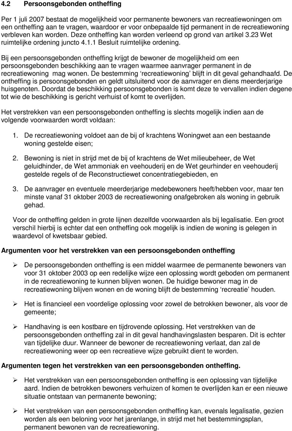 Bij een persoonsgebonden ontheffing krijgt de bewoner de mogelijkheid om een persoonsgebonden beschikking aan te vragen waarmee aanvrager permanent in de recreatiewoning mag wonen.