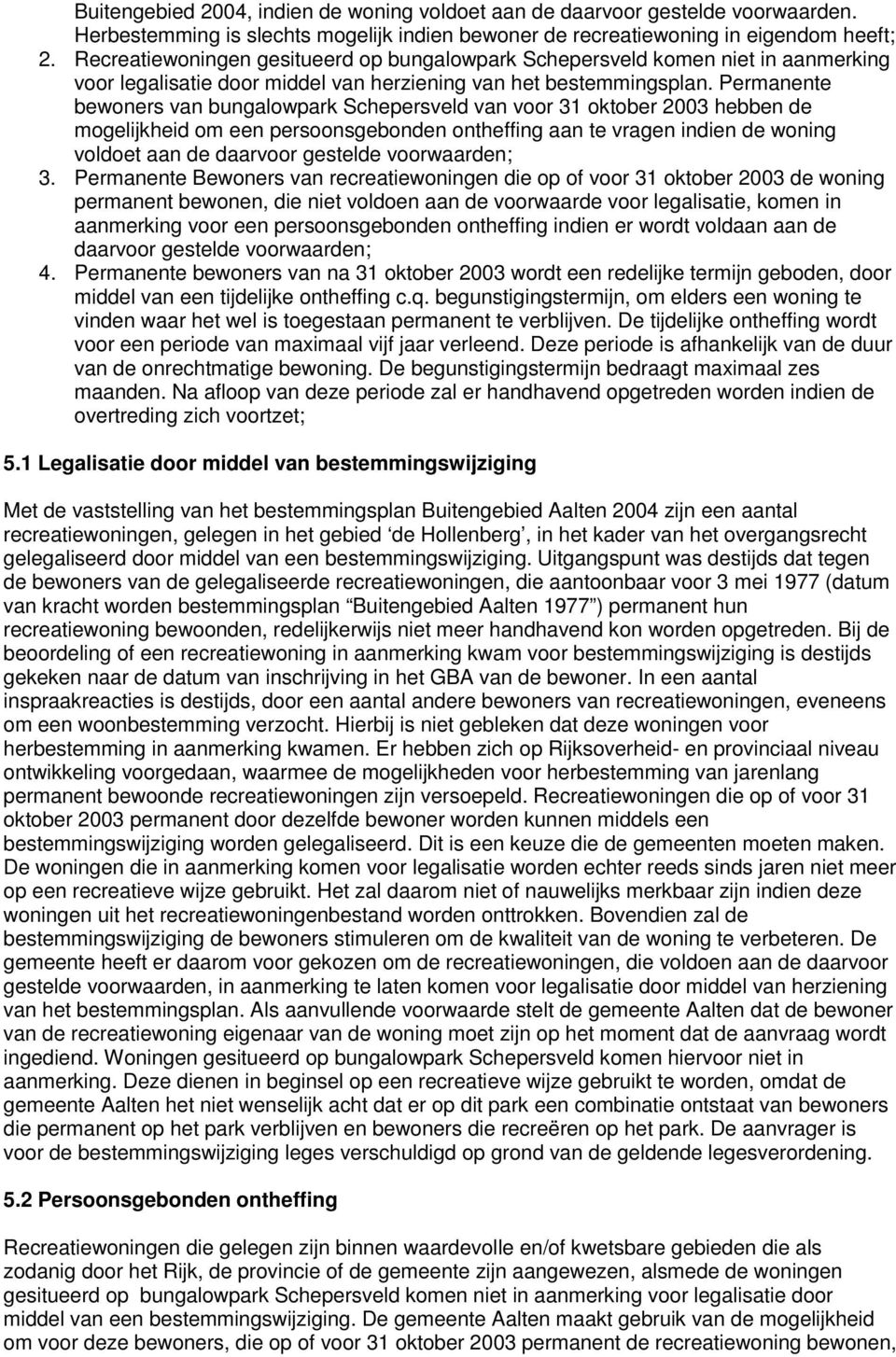 Permanente bewoners van bungalowpark Schepersveld van voor 31 oktober 2003 hebben de mogelijkheid om een persoonsgebonden ontheffing aan te vragen indien de woning voldoet aan de daarvoor gestelde