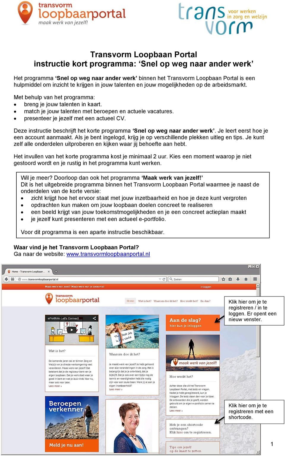 presenteer je jezelf met een actueel CV. Deze instructie beschrijft het korte programma Snel op weg naar ander werk. Je leert eerst hoe je een account aanmaakt.