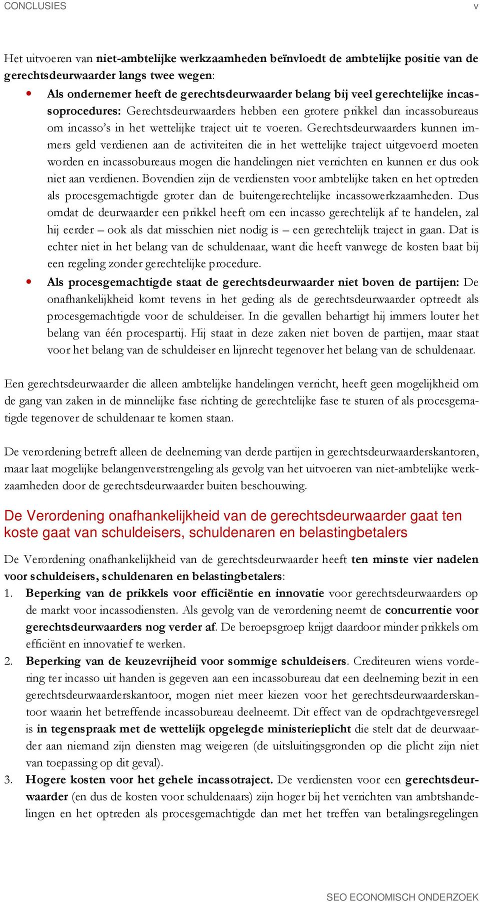 Gerechtsdeurwaarders kunnen immers geld verdienen aan de activiteiten die in het wettelijke traject uitgevoerd moeten worden en incassobureaus mogen die handelingen niet verrichten en kunnen er dus