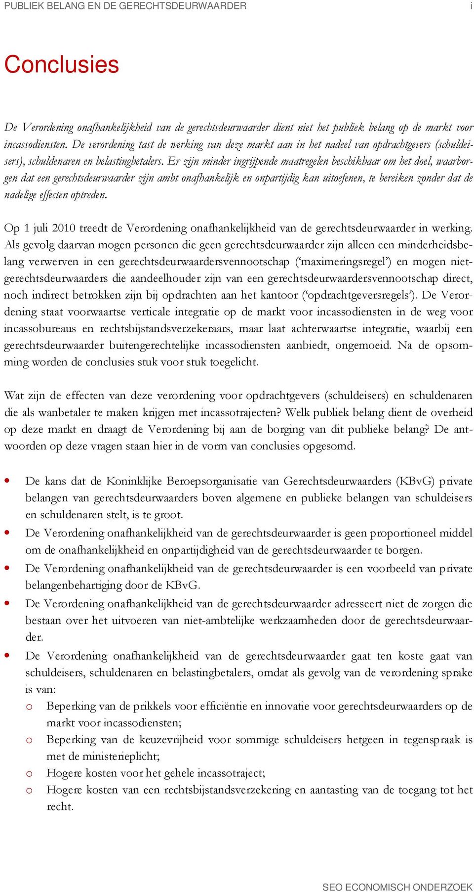 Er zijn minder ingrijpende maatregelen beschikbaar om het doel, waarborgen dat een gerechtsdeurwaarder zijn ambt onafhankelijk en onpartijdig kan uitoefenen, te bereiken zonder dat de nadelige