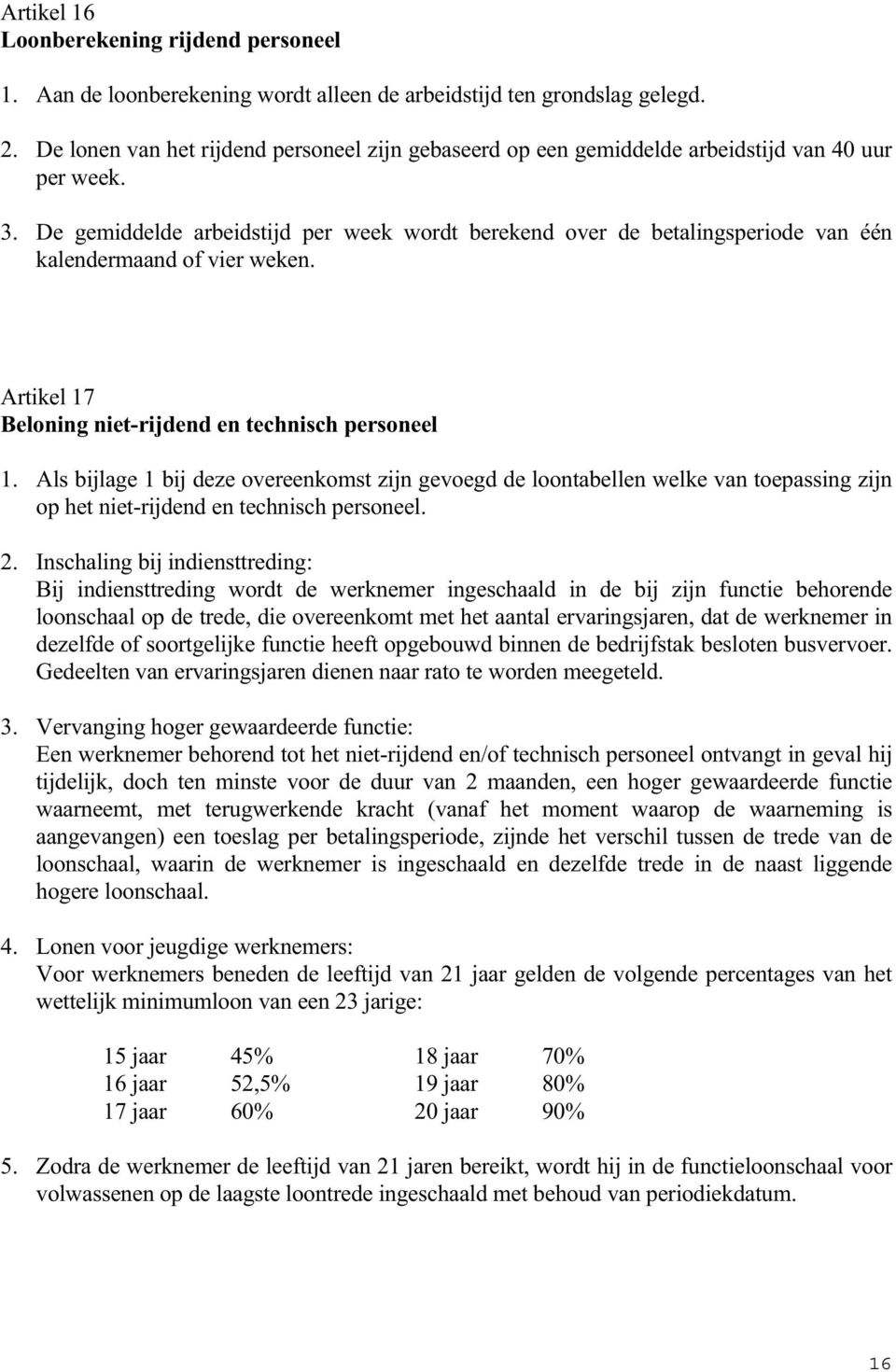 De gemiddelde arbeidstijd per week wordt berekend over de betalingsperiode van één kalendermaand of vier weken. Artikel 17 Beloning niet-rijdend en technisch personeel 1.