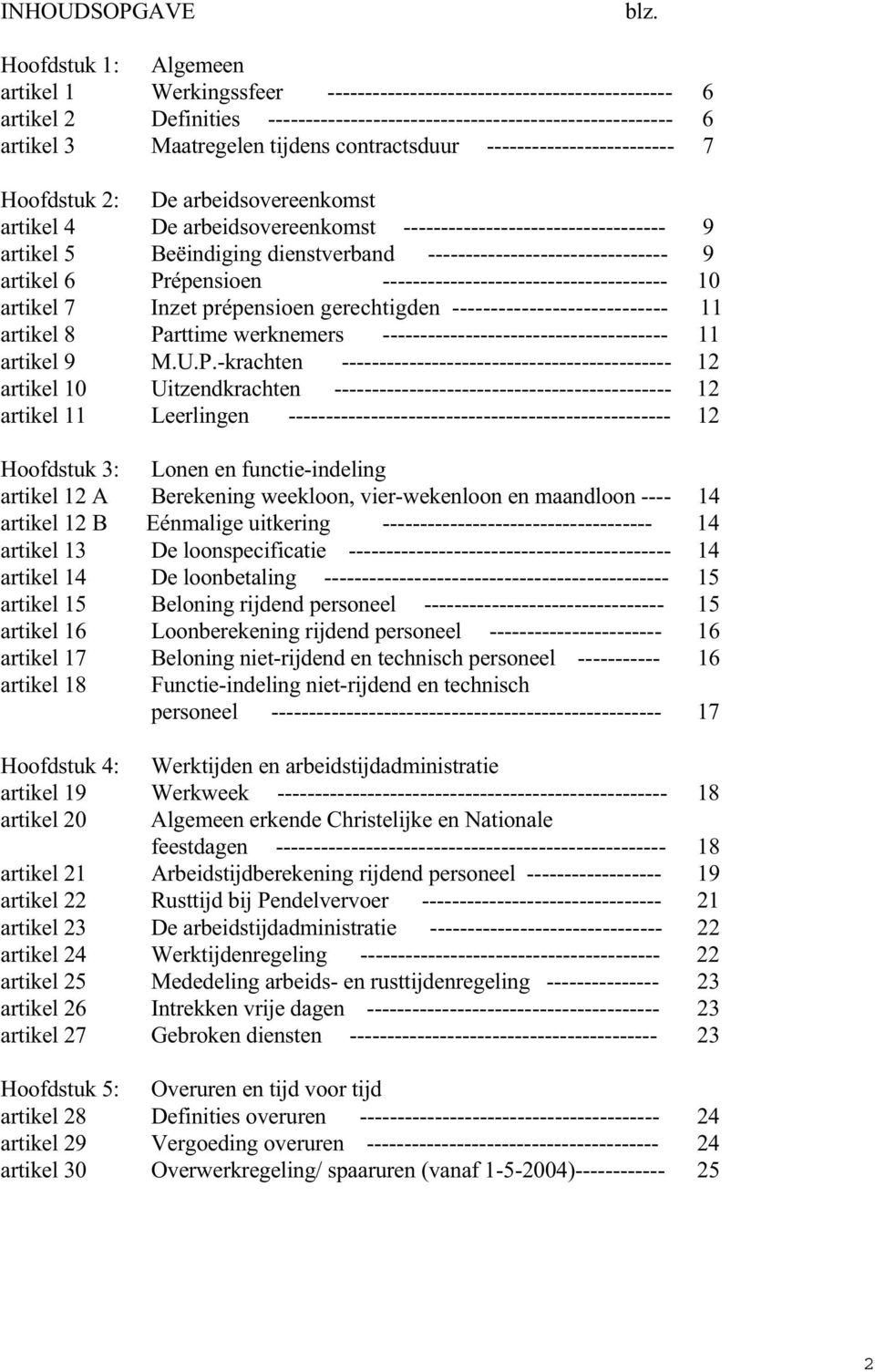 tijdens contractsduur ------------------------- 7 Hoofdstuk 2: De arbeidsovereenkomst artikel 4 De arbeidsovereenkomst ----------------------------------- 9 artikel 5 Beëindiging dienstverband