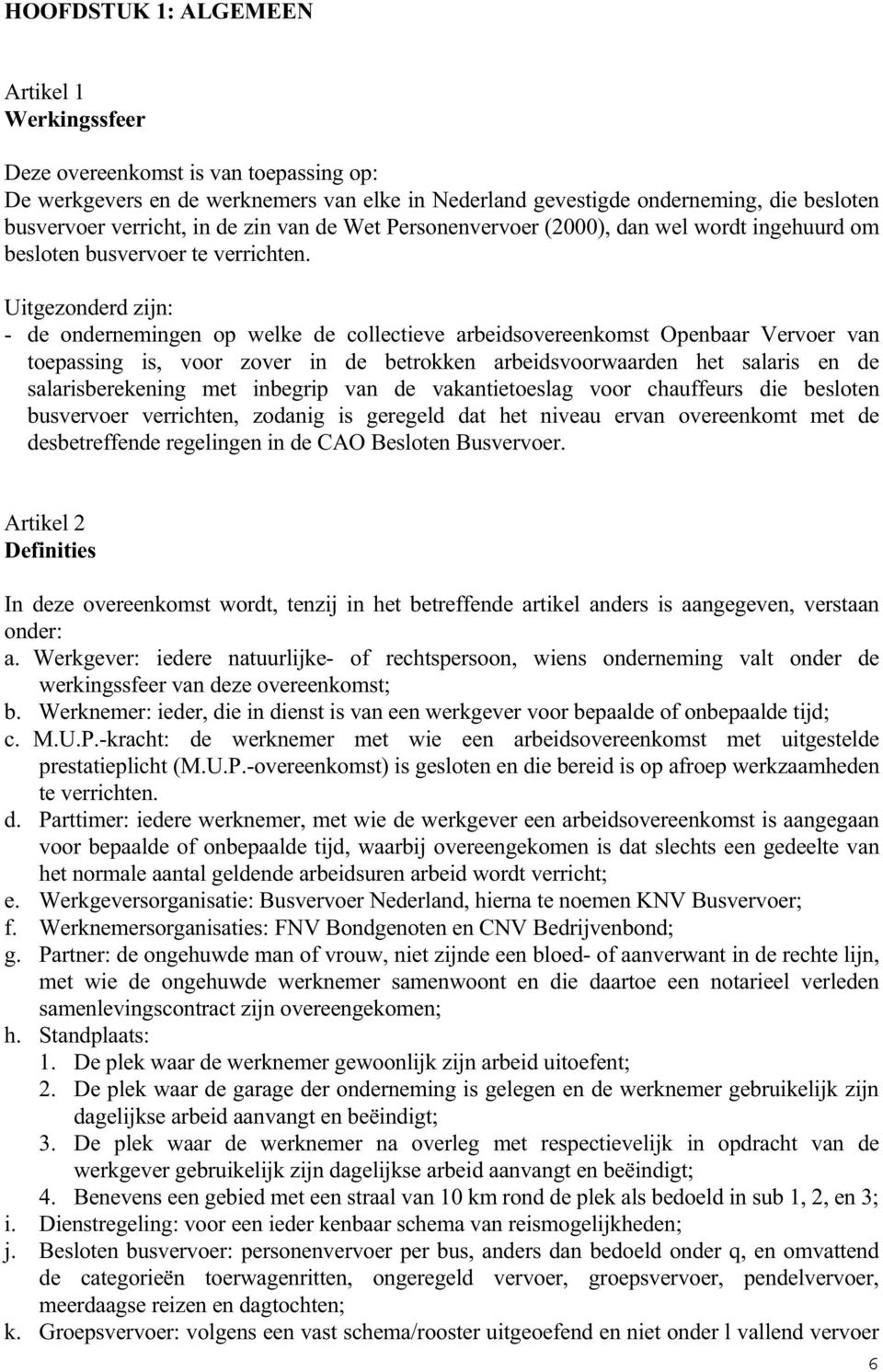 Uitgezonderd zijn: - de ondernemingen op welke de collectieve arbeidsovereenkomst Openbaar Vervoer van toepassing is, voor zover in de betrokken arbeidsvoorwaarden het salaris en de salarisberekening