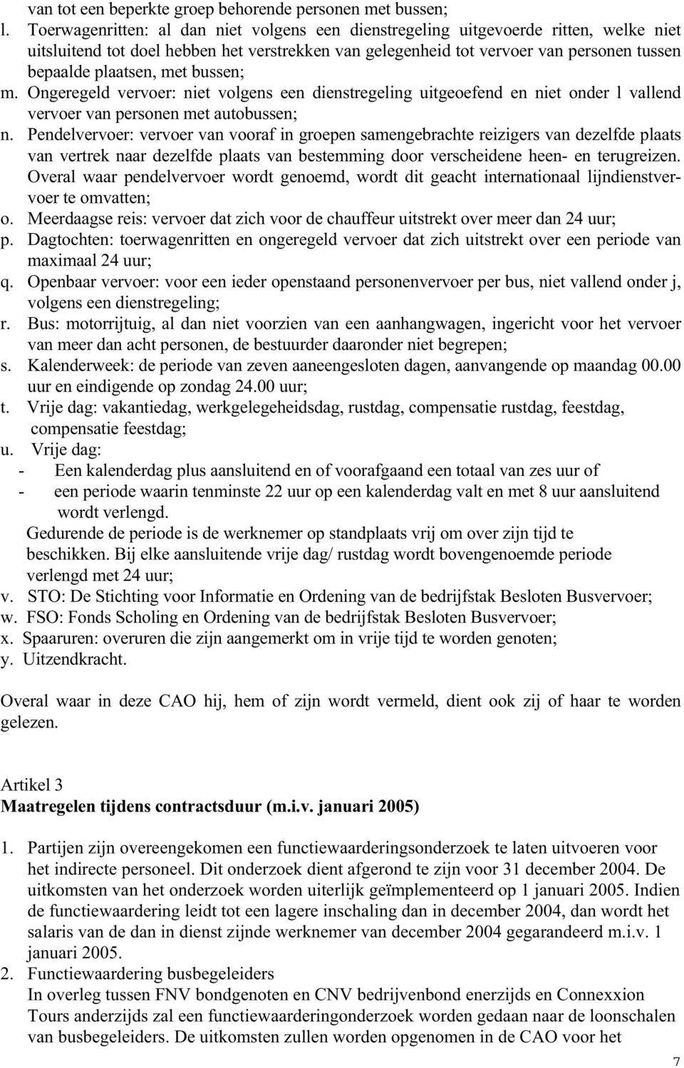 met bussen; m. Ongeregeld vervoer: niet volgens een dienstregeling uitgeoefend en niet onder l vallend vervoer van personen met autobussen; n.