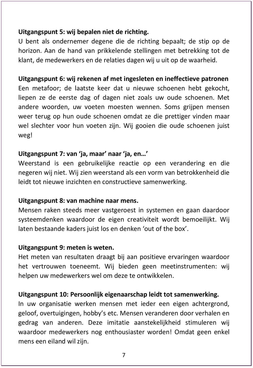 Uitgangspunt 6: wij rekenen af met ingesleten en ineffectieve patronen Een metafoor; de laatste keer dat u nieuwe schoenen hebt gekocht, liepen ze de eerste dag of dagen niet zoals uw oude schoenen.