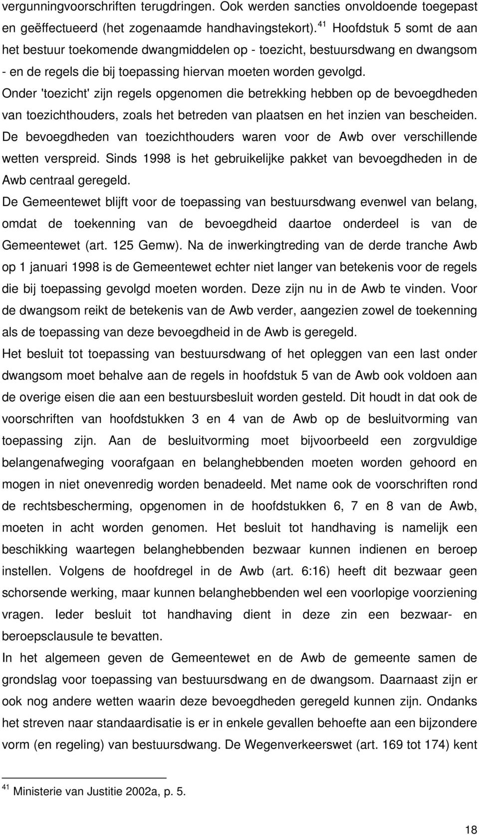 Onder 'toezicht' zijn regels opgenomen die betrekking hebben op de bevoegdheden van toezichthouders, zoals het betreden van plaatsen en het inzien van bescheiden.